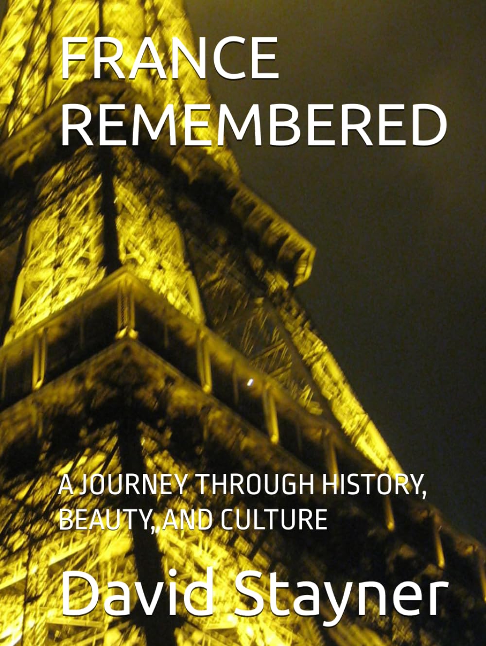 FRANCE REMEMBERED: A JOURNEY THROUGH HISTORY, BEAUTY, AND CULTURE (Bucket List of Special Places to Remember)