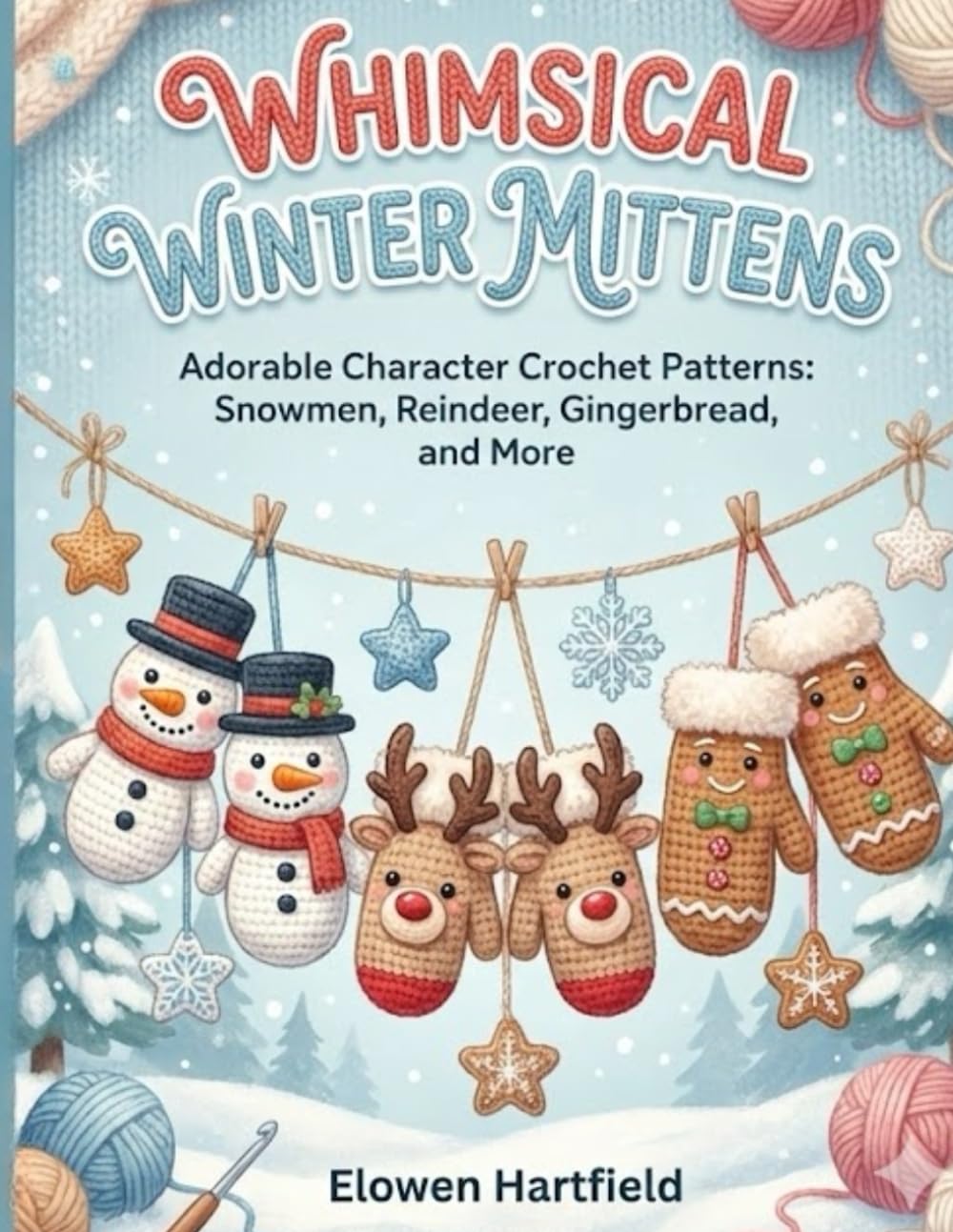 WHIMSICAL WINTER MITTENS:: Adorable Character Crochet Patterns: Snowmen, Reindeer, Gingerbread, and More