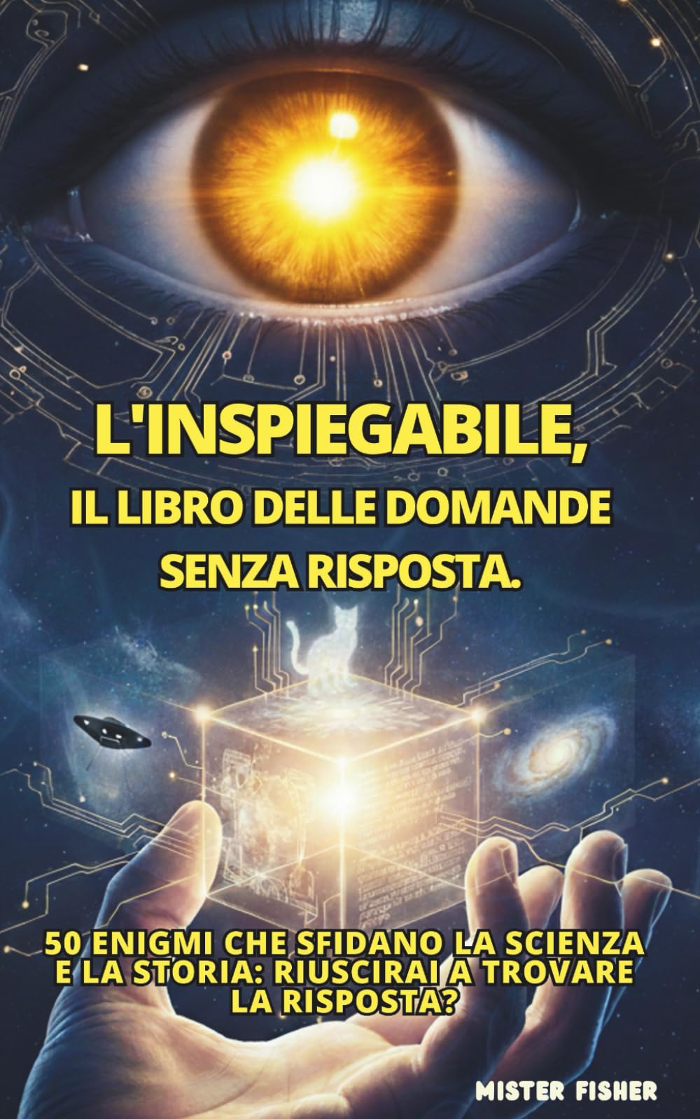 L'INSPIEGABILE, Il libro delle domande senza risposta.: 50 enigmi che sfidano la scienza e la storia: Riuscirai a trovare la risposta?