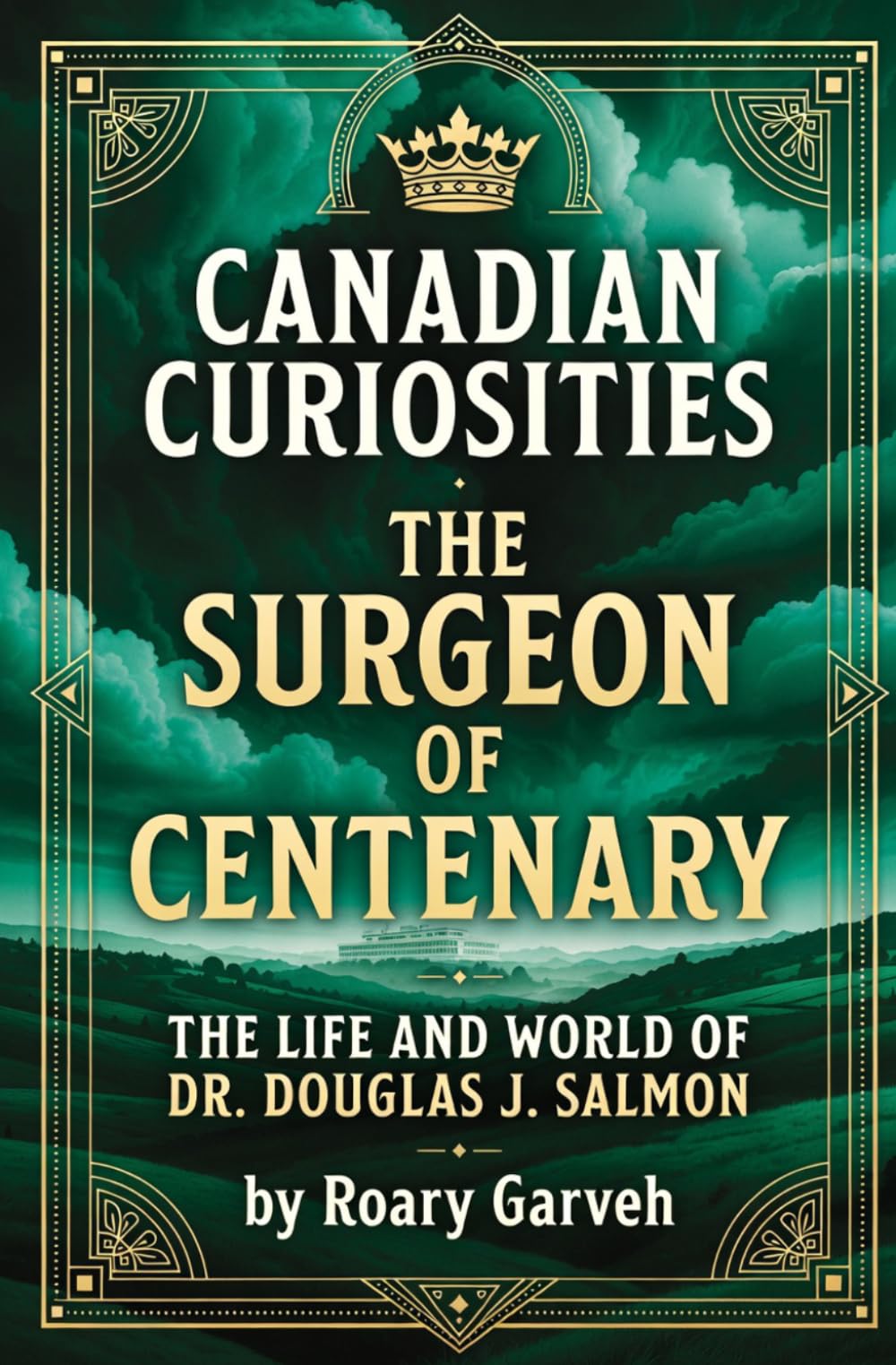 CANADIAN CURIOSITIES: The Surgeon of Centenary: The Life and World of Dr. Douglas J. Salmon (Canadian Curiosities Series | 50 True Stories of Extraordinary Canadians | Roary Garveh)