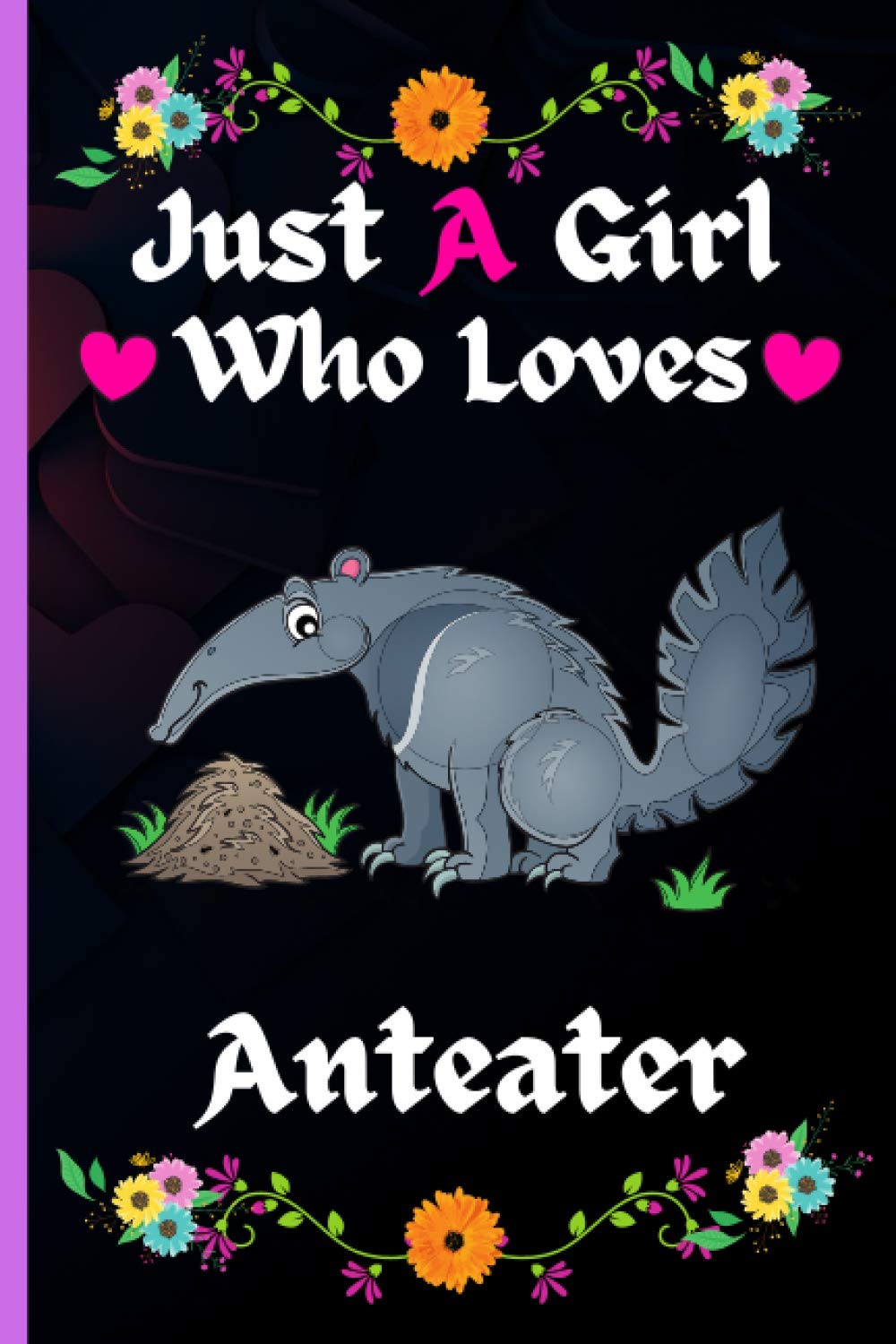 Just A Girl Who Loves Anteater: Perfect Anteater Notebook for Girls And Teenagers. Birthday And Thanksgiving Gift Idea For Anteater Lovers. Writing & Notes blank lined Notebook Journal.