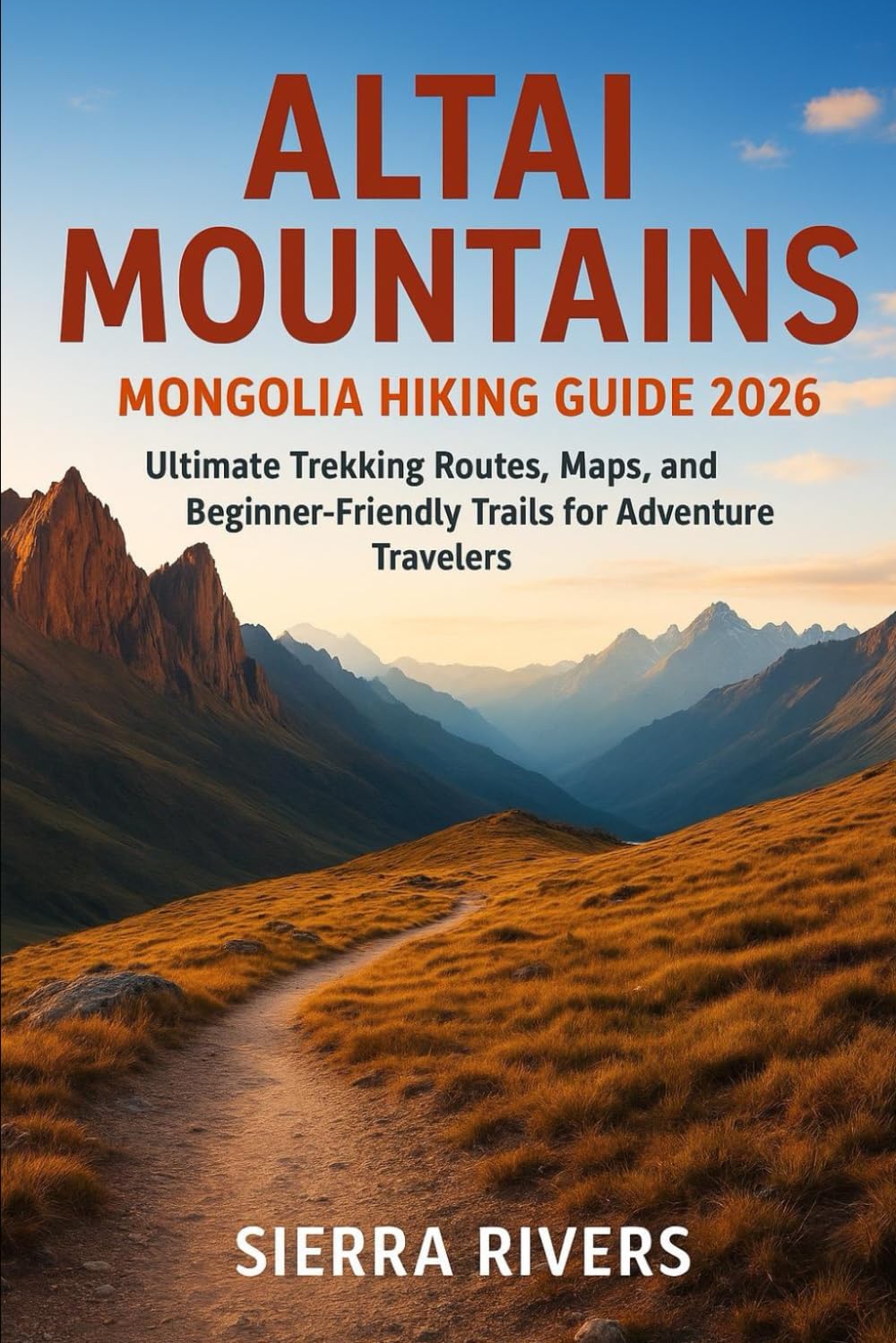 ALTAI MOUNTAINS MONGOLIA HIKING GUIDE 2026: Ultimate Trekking Routes, Maps, and Beginner-Friendly Trails for Adventure Traveler: 56 (WanderPeak Adventure Guides)