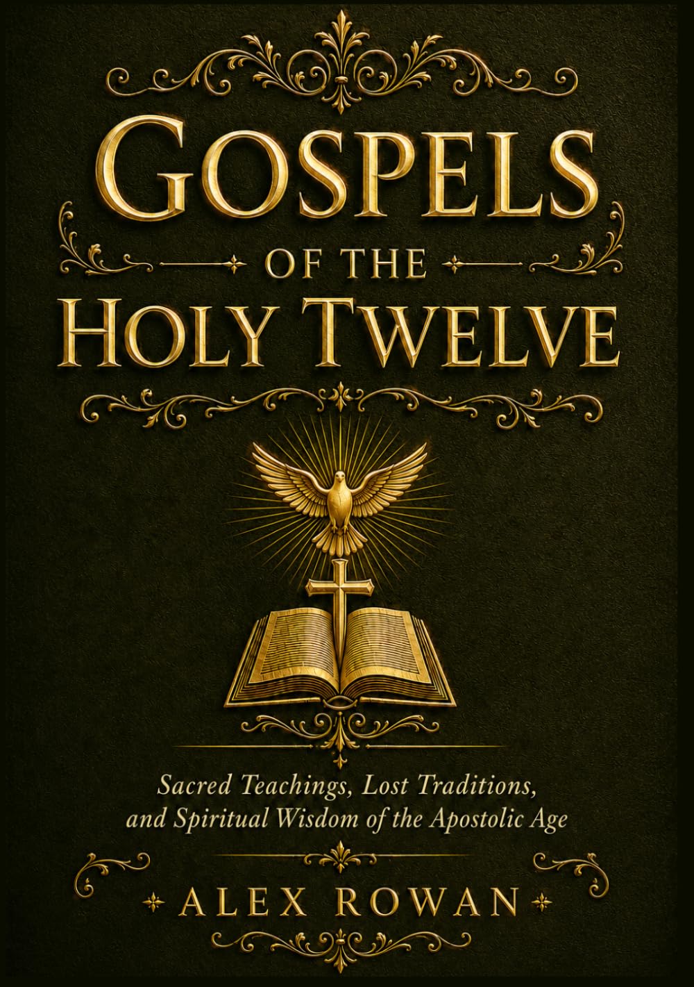Gospels Of The Holy Twelve: Sacred Teachings, Lost Traditions, and Spiritual Wisdom of the Apostolic Age