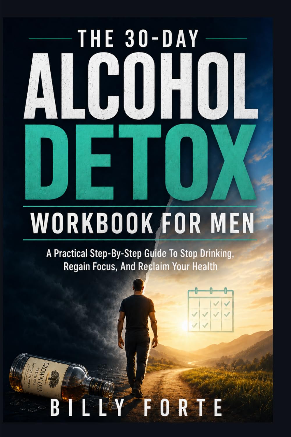 THE 30-DAY ALCOHOL DETOX WORKBOOK FOR MEN: A Practical Step-By-Step Guide To Stop Drinking, Regain Focus, And Reclaim Your Health