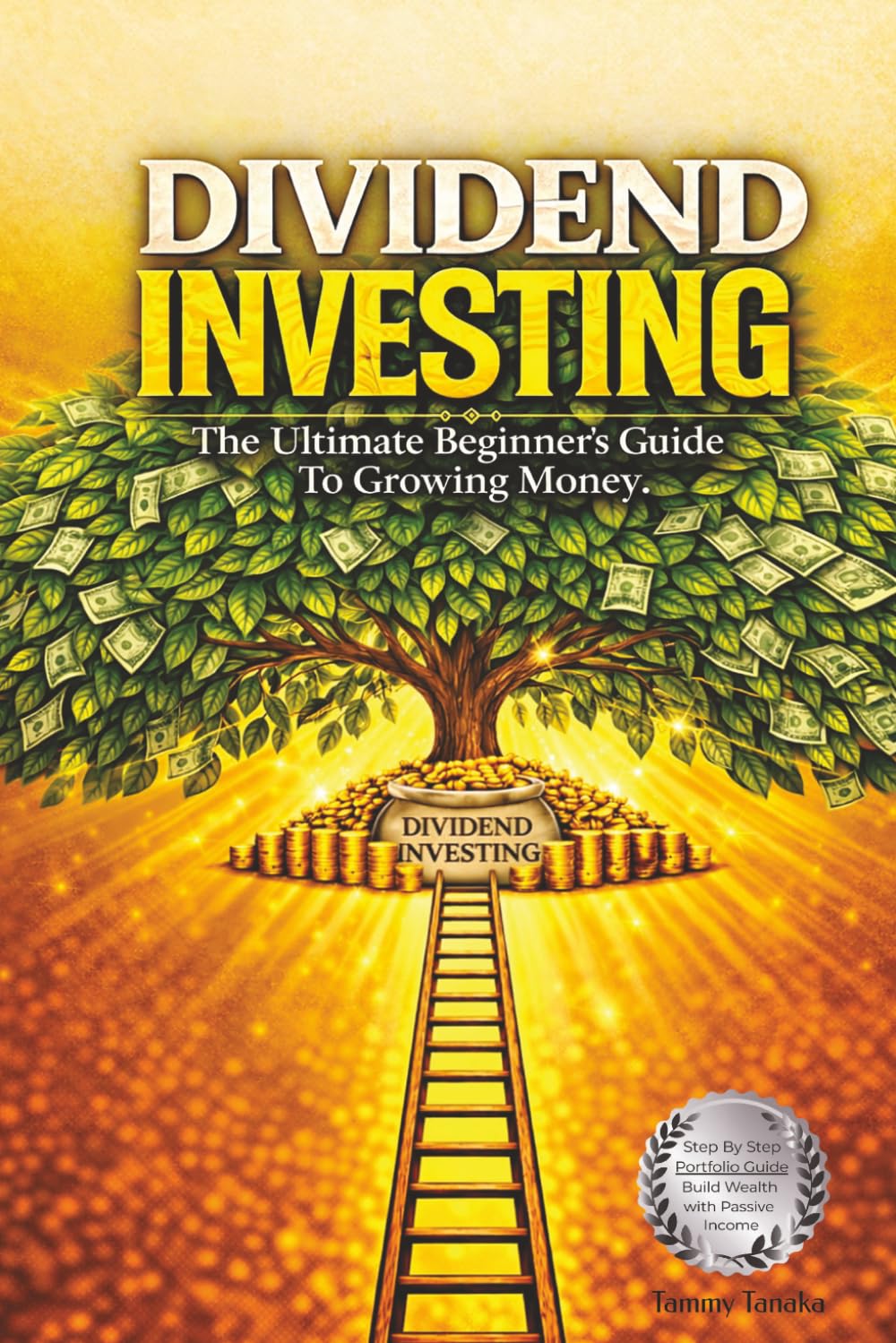 Dividend Investing: The Ultimate Beginner's Guide To Growing Money Step By Step Portfolio Guide Build Wealth With Passive Income