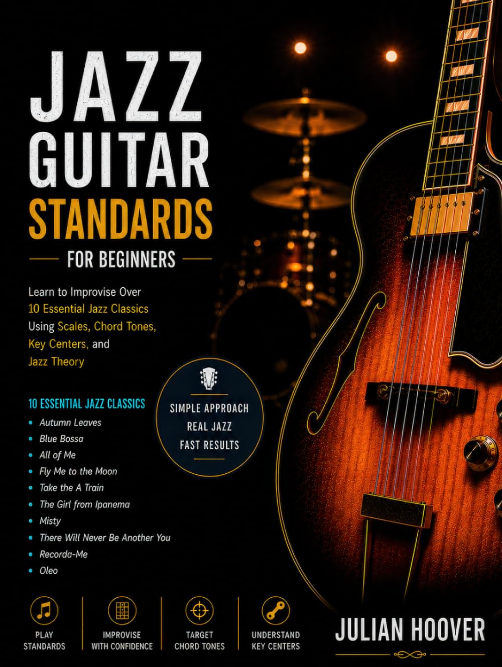 Jazz Guitar Standards for Beginners: Learn to Improvise Over 10 Essential Jazz Classics Using Scales, Chord Tones, Key Centers, and Jazz Theory (The Guitar Music Theory Library)