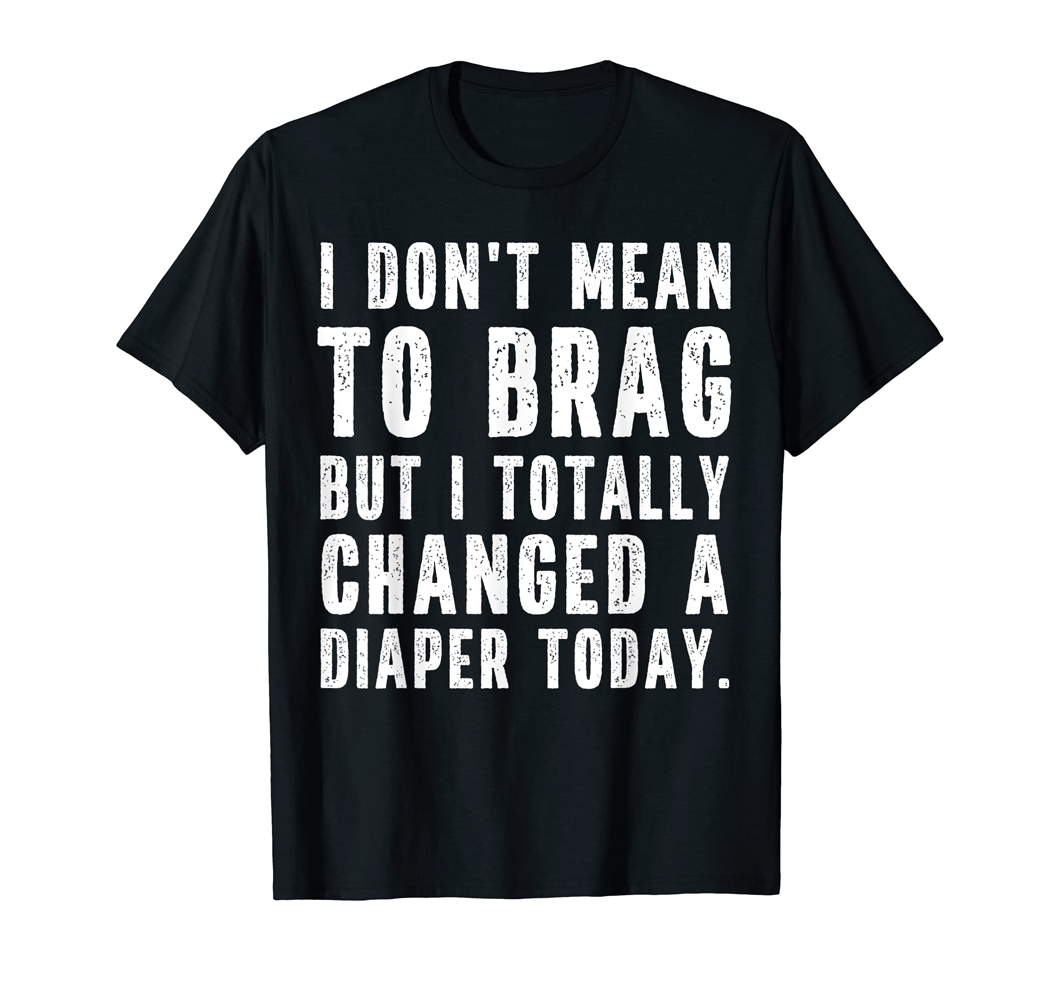 Funny Changed a Diaper Quote for Dad or Mom Changing Diapers T-Shirt, Black