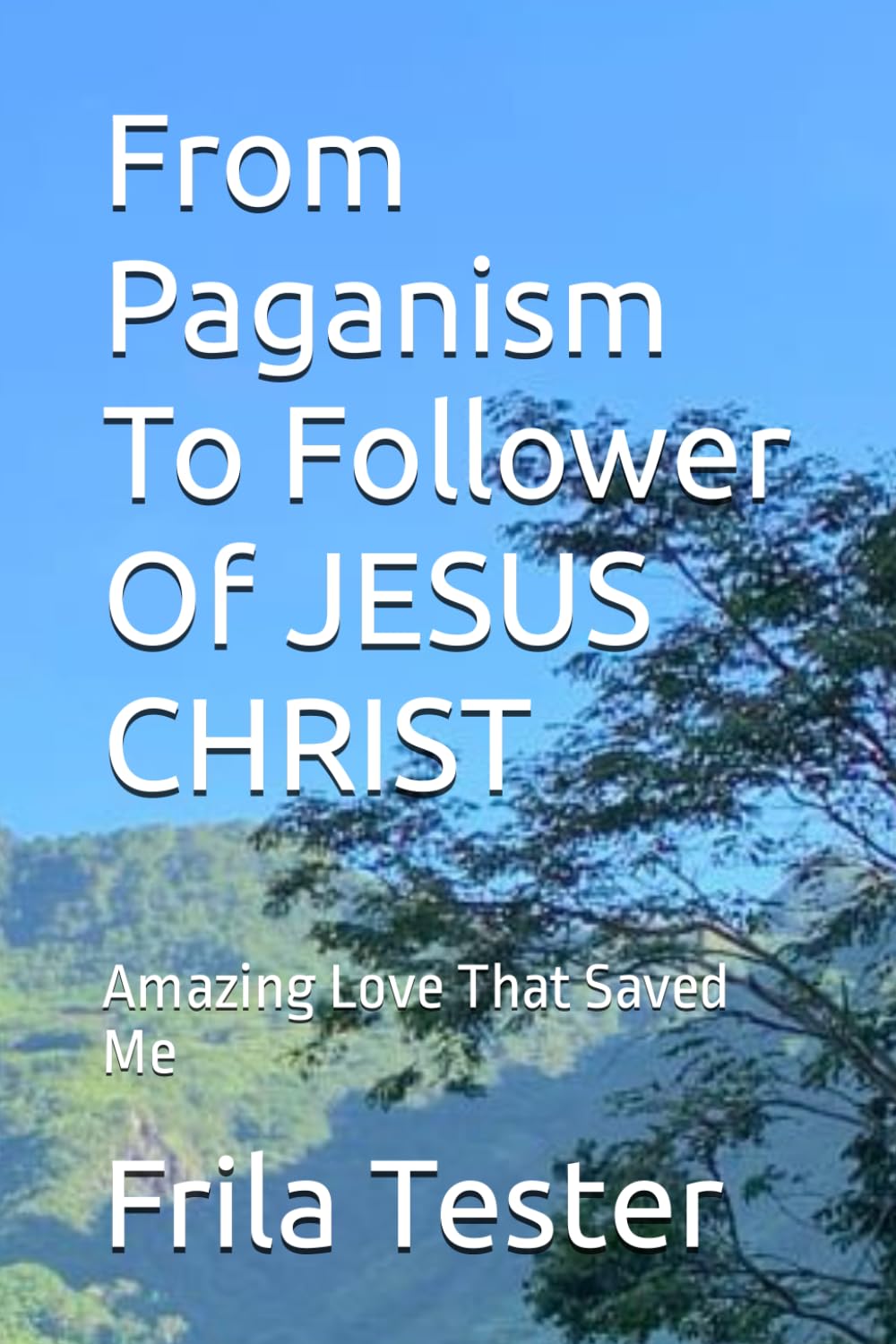 From Paganism To Follower Of JESUS CHRIST: Amazing Love That Saved Me