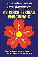 As cinco feridas emocionais: Como superar os sentimentos que impedem a sua felicidade