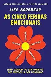 As cinco feridas emocionais: Como superar os sentimentos que impedem a sua felicidade