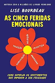 As cinco feridas emocionais: Como superar os sentimentos que impedem a sua felicidade