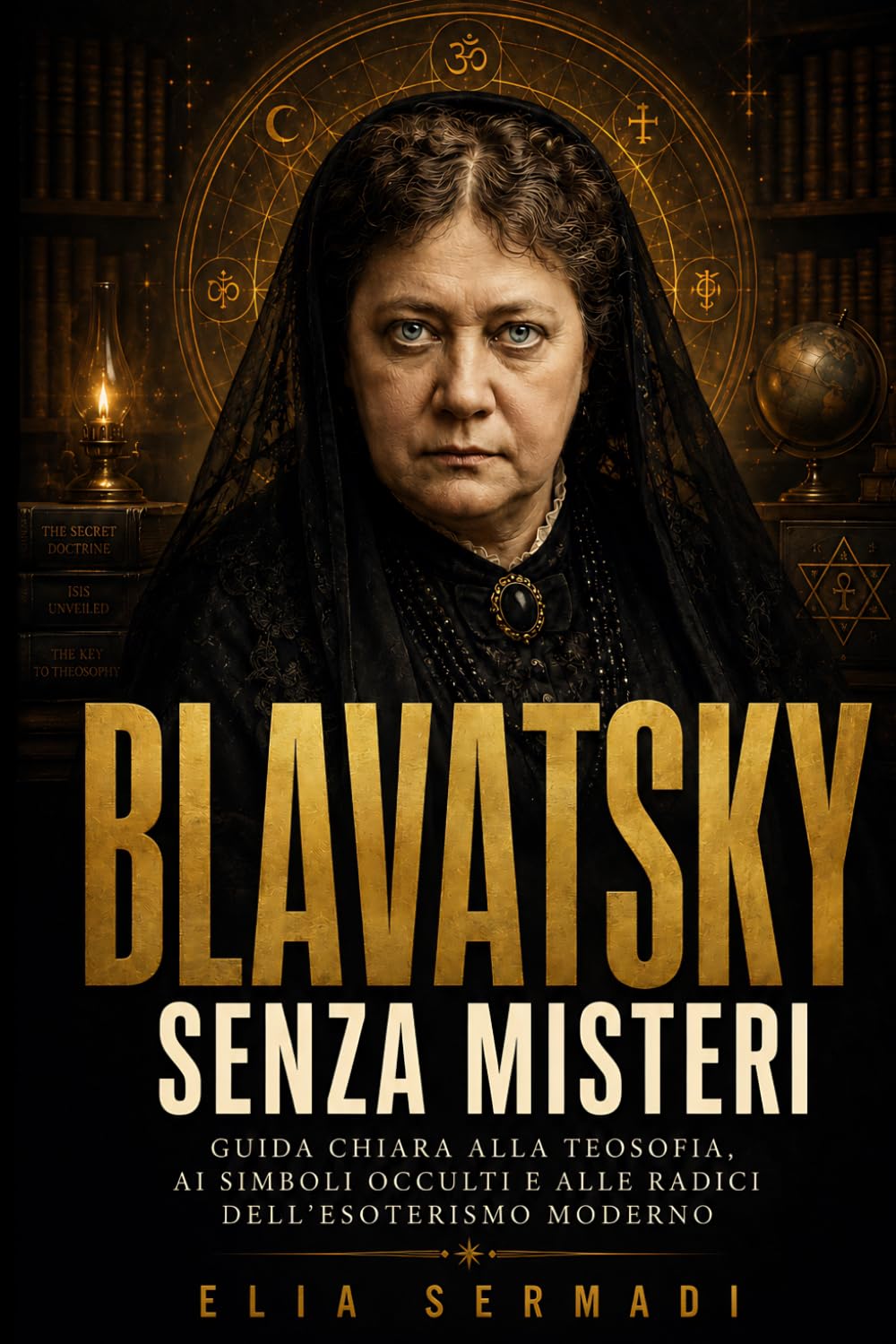 BLAVATSKY Senza Misteri: Guida Chiara alla Teosofia, ai Simboli Occulti e alle Radici Dell’Esoterismo Moderno