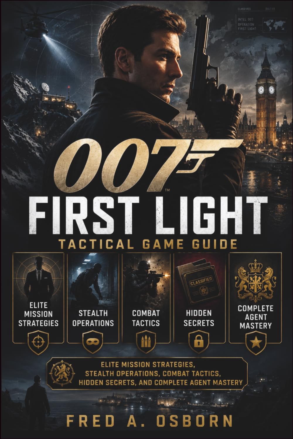 007 First Light Tactical Game Guide: Elite Mission Strategies, Stealth Operations, Combat Tactics, Hidden Secrets, and Complete Agent Mastery