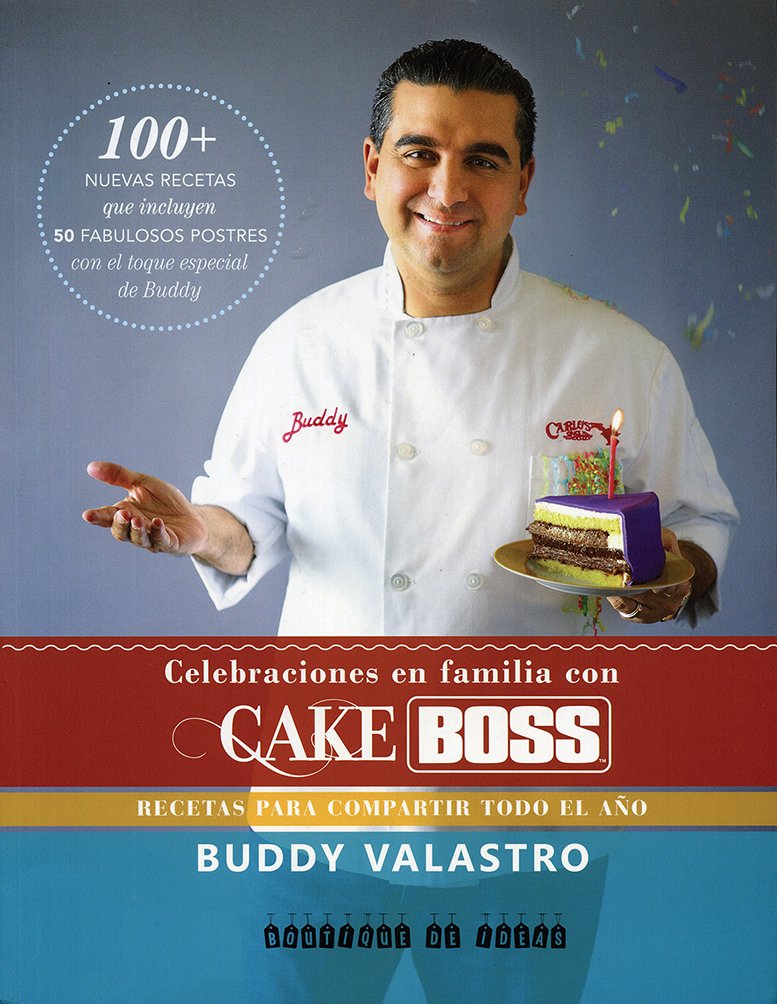 Celebraciones en familia con Cake Boss/ Family Celebrations with Cake Boss: Recetas Para Compartir Todo El Año/ Recipes to Share All Year