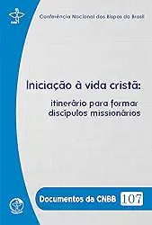 Iniciação à Vida Cristã:: itinerário para formar discípulos missionários