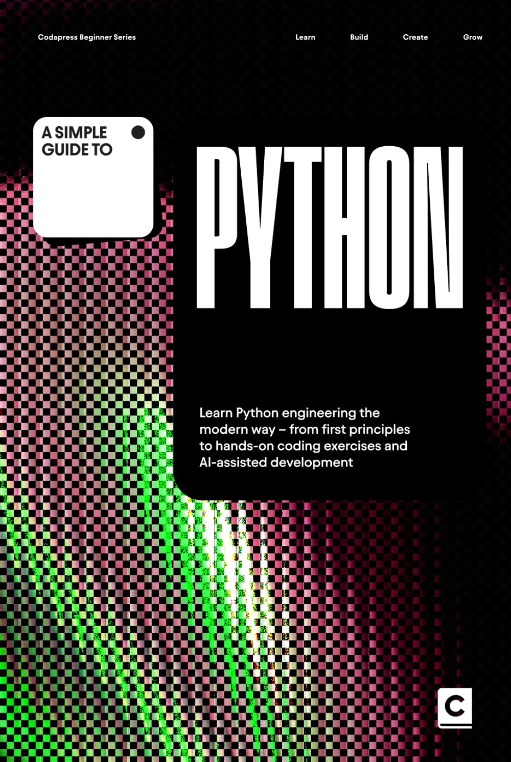 A Simple Guide to Python: Learn Python engineering the modern way – from first principles to hands-on coding exercises and AI-assisted development ... & Development in an AI-Enabled World)