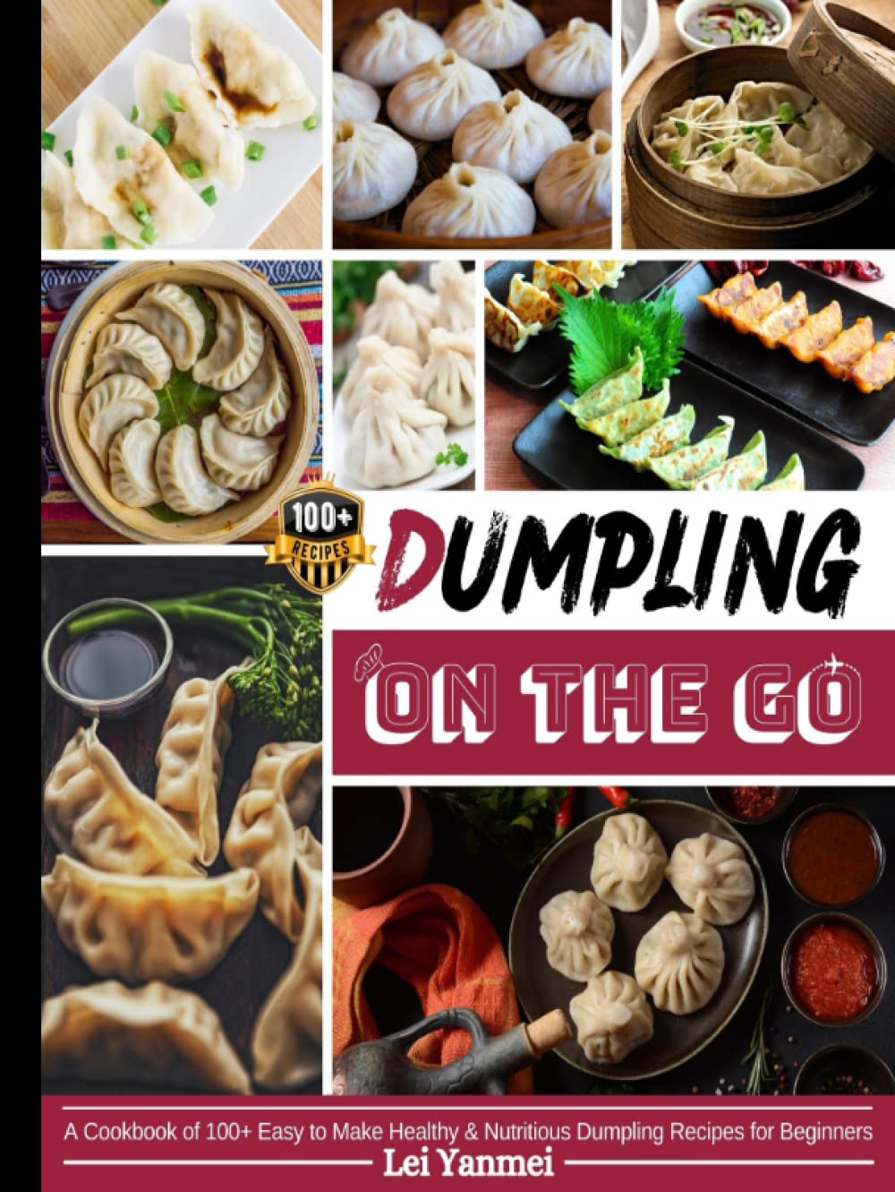 Dumpling On The Go: A Cookbook of 100+ Easy to Make Healthy & Nutritious Dumpling Recipes for Beginners