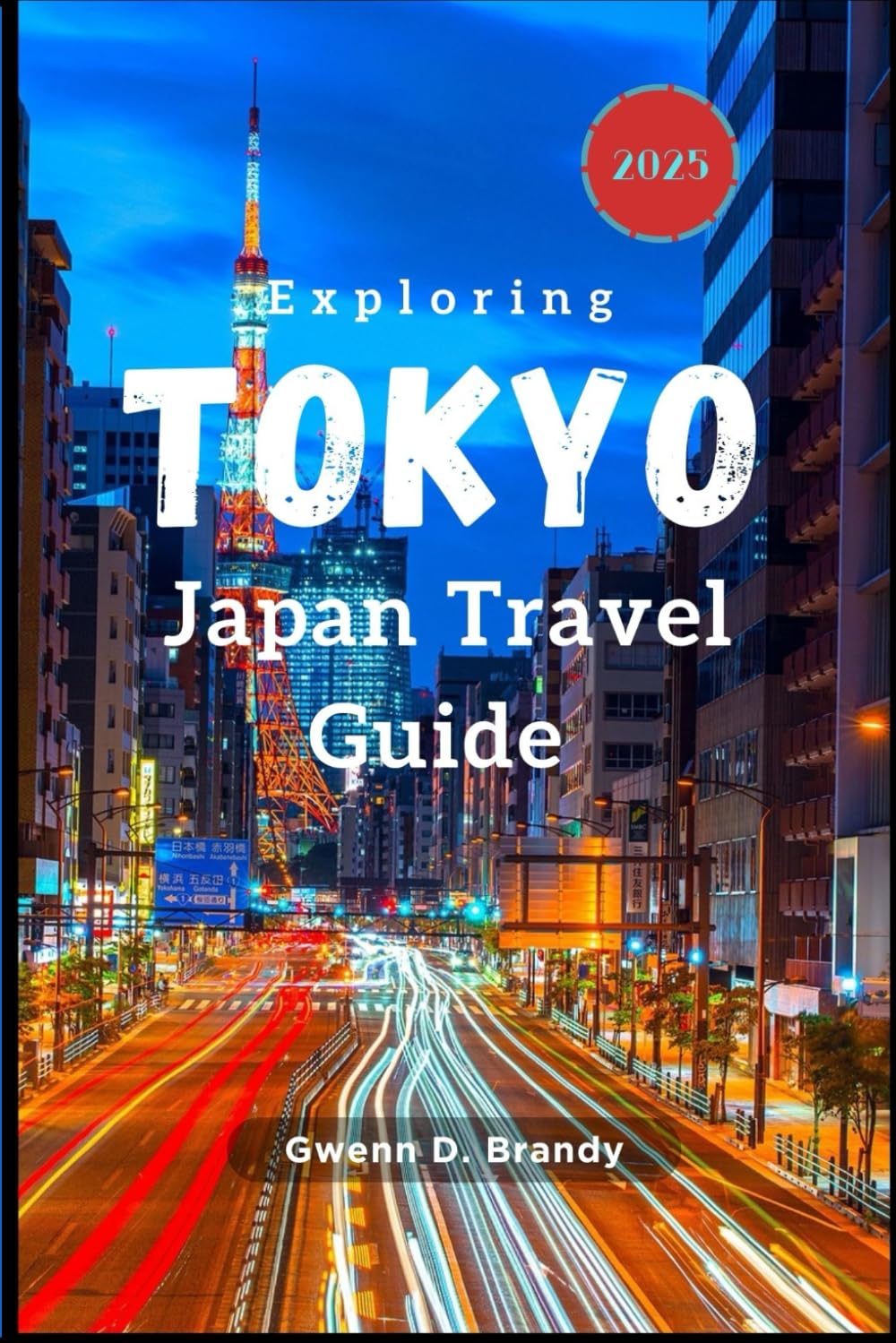 Exploring Tokyo, Japan Travel Guide 2025: The Ultimate Japan Travel Guide for First-Time Visitors,families, solo travellers, luxury and Budget explorer - Insights on What to See, Do, and Where to Go