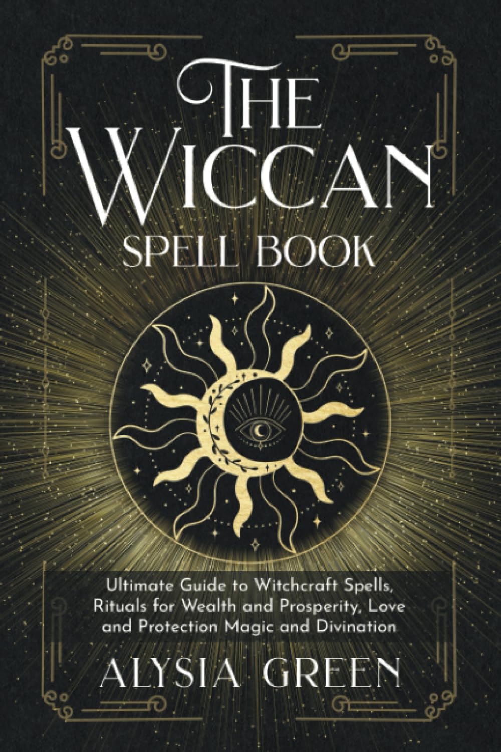 The Wiccan Spell Book: Ultimate Guide to Witchcraft Spells, Rituals for Wealth and Prosperity, Love and Protection Magic and Divination