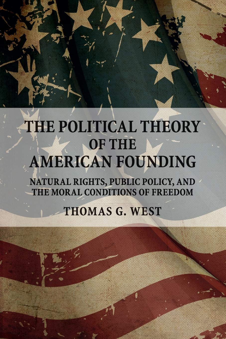The Political Theory of the American Founding: Natural Rights, Public Policy, And The Moral Conditions Of Freedom