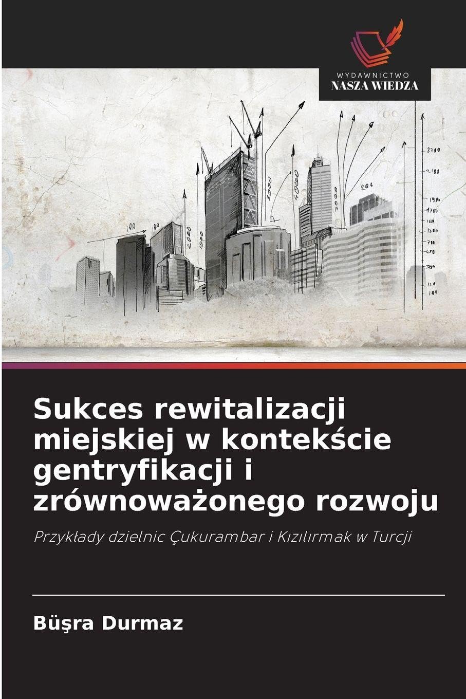 Sukces rewitalizacji miejskiej w kontek¿cie gentryfikacji i zrównowa¿onego rozwoju: Przyk¿ady dzielnic Çukurambar i K¿z¿l¿rmak w Turcji