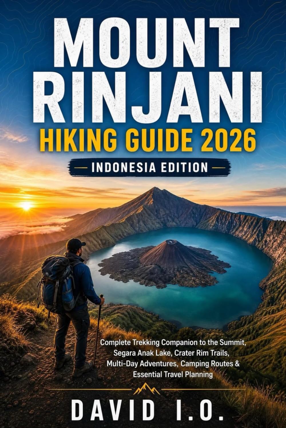 MOUNT RINJANI HIKING GUIDE 2026: INDONESIA EDITION: Complete Trekking Companion to the Summit, Segara Anak Lake, Crater Rim Trails, Multi-Day ... (The Ultimate Adventure Guide Series)