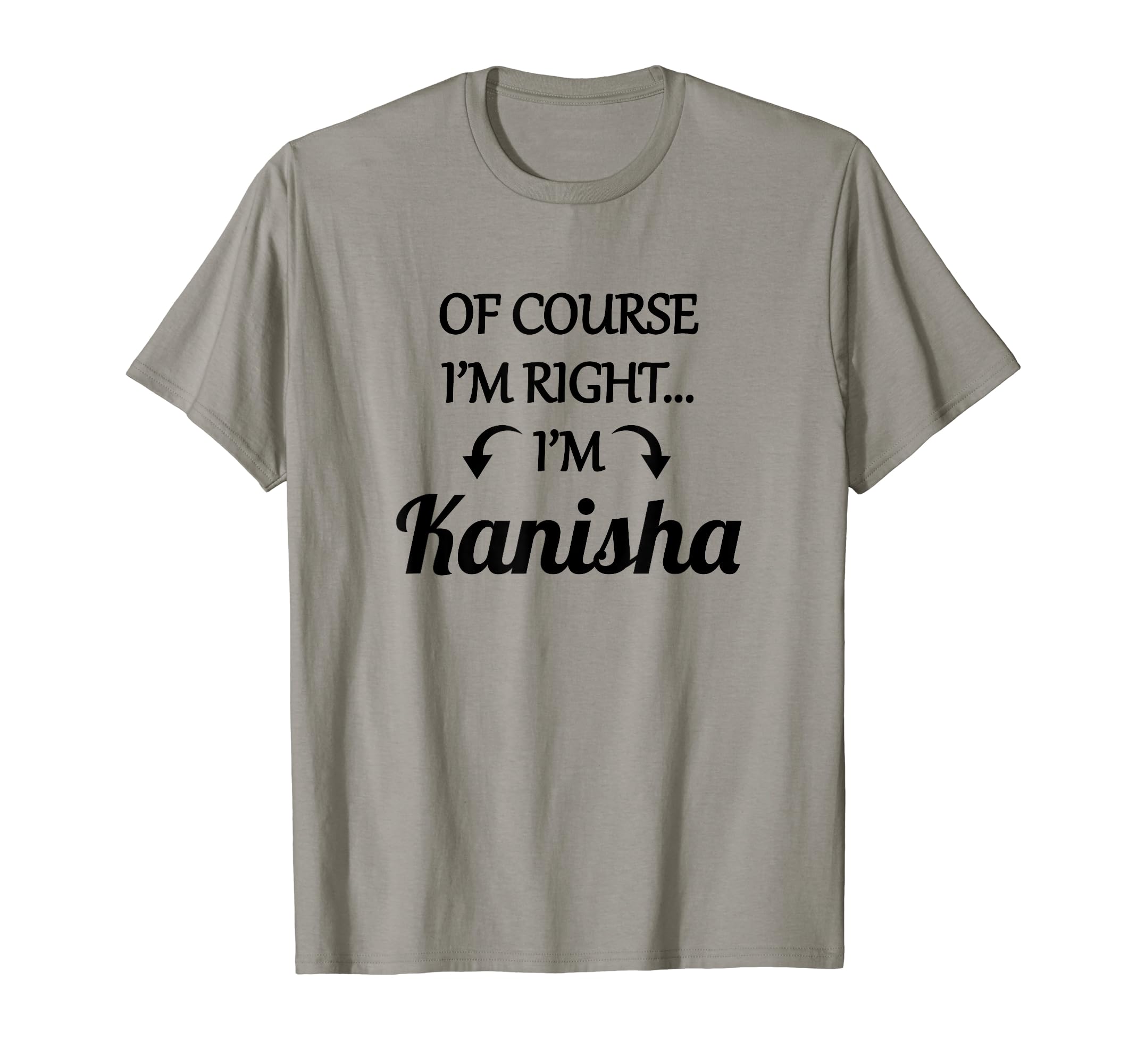 of Course I'm Right - I'm Kanisha TShirt | Funny Name Gift