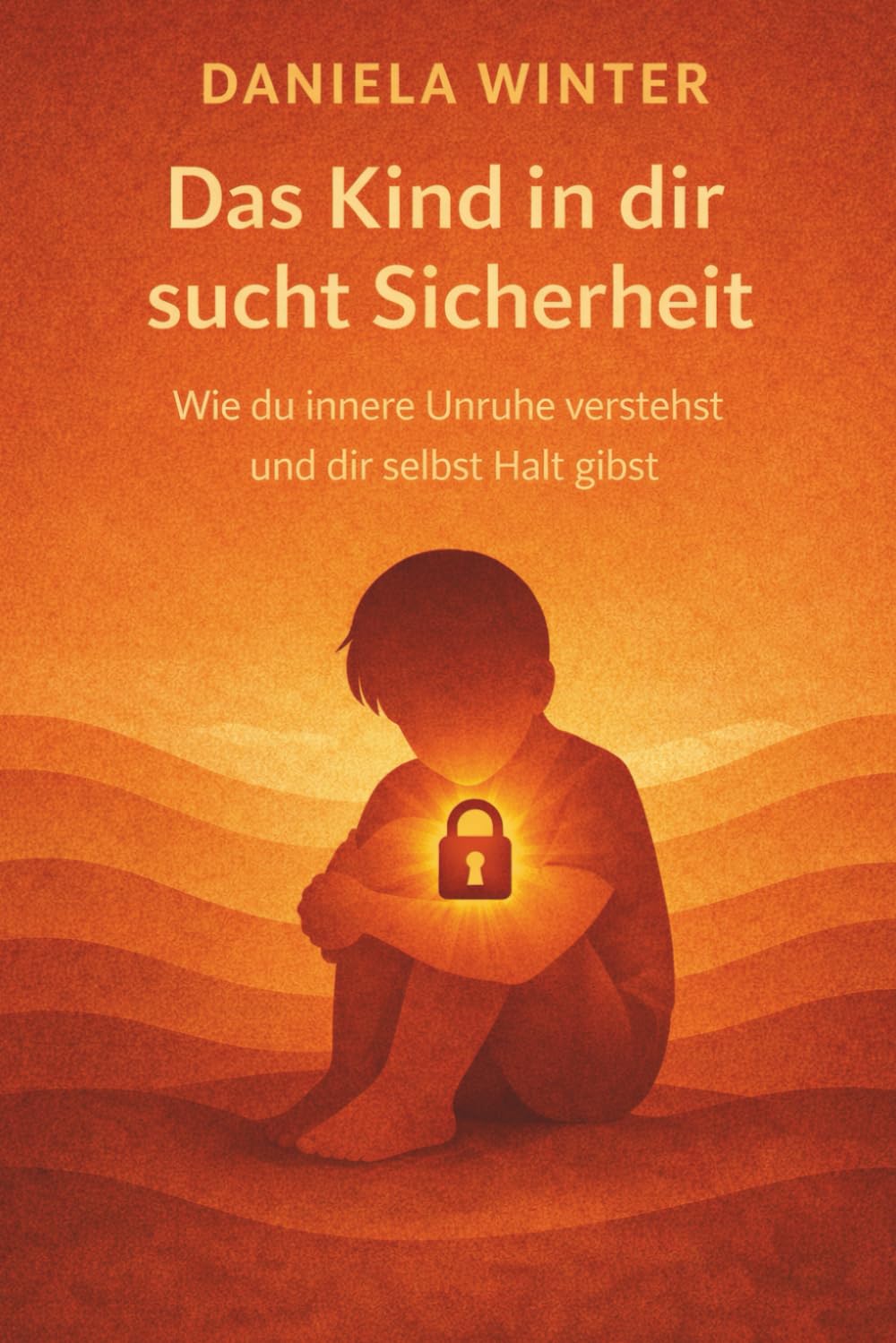 Das Kind in dir sucht Sicherheit - Wie du innere Unruhe verstehst und dir selbst Halt gibst: innere Unruhe verstehen | inneres Kind heilen | ... Selbstmitgefühl entwickeln | Selbstregulation