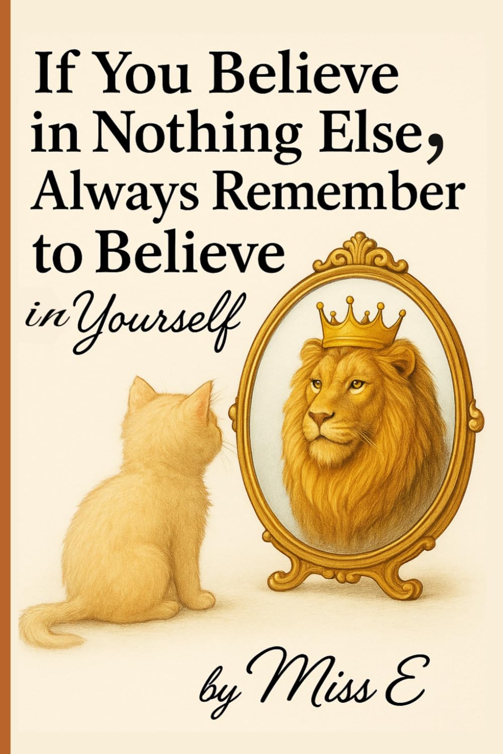 If You Believe in Nothing Else, Always Remember to Believe in Yourself: A Journal for Unshakeable Self-Belief