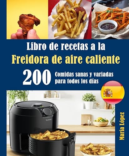 Libro de recetas a la Freidora de aire caliente 200 Comidas sanas y variadas para todos los días (Spanish Edition)