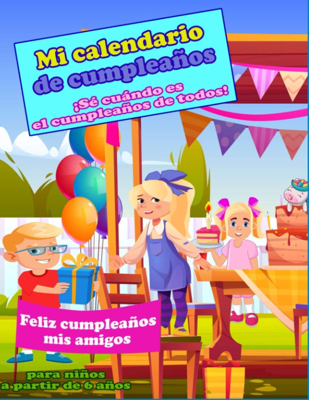Mi calendario de cumpleaños ¡Sé cuándo es el cumpleaños de todos! Para niños a partir de 6 años: Feliz cumpleaños mis amigos
