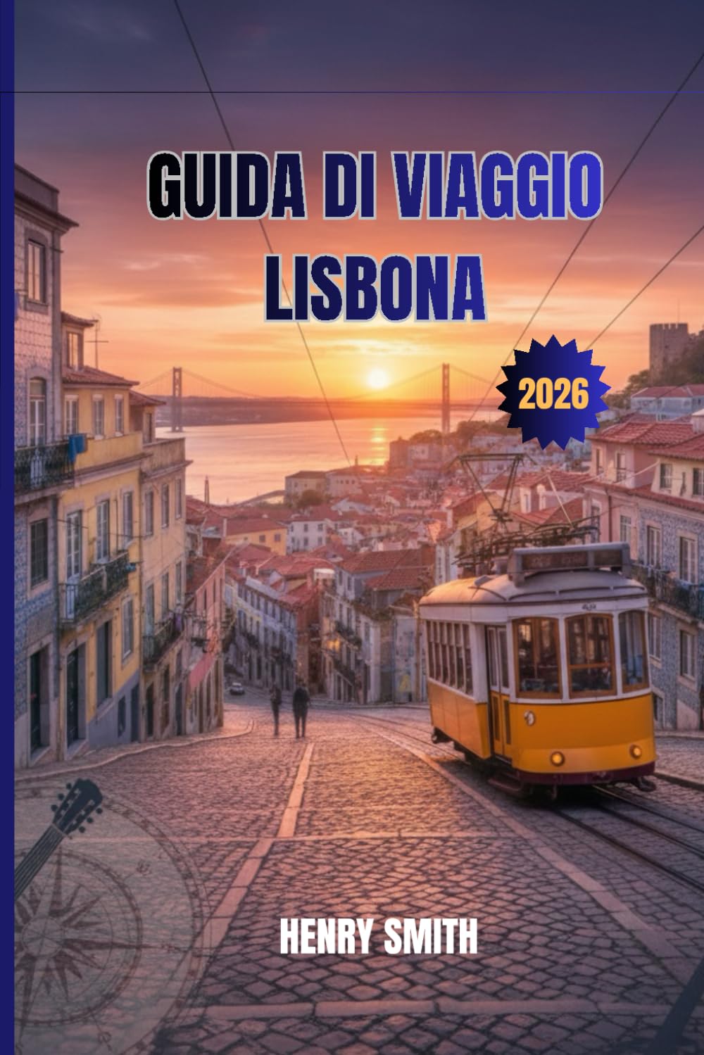 GUIDA DI VIAGGIO LISBONA 2026: LIBERA LA MAGIA DELLA CITTÀ ETERNA DEL PORTOGALLO
