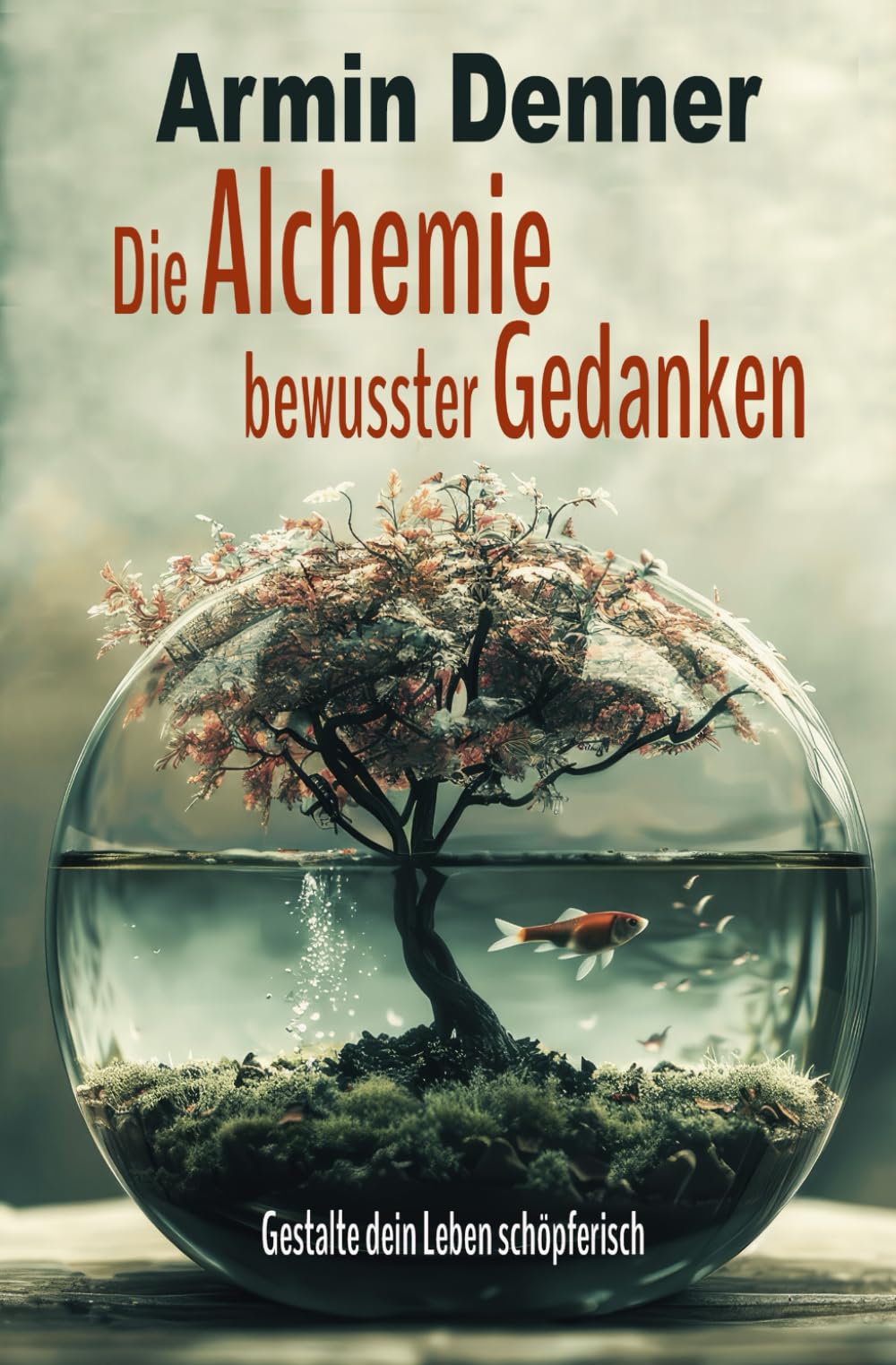 Die Alchemie bewusster Gedanken: Gestalte dein Leben schöpferisch
