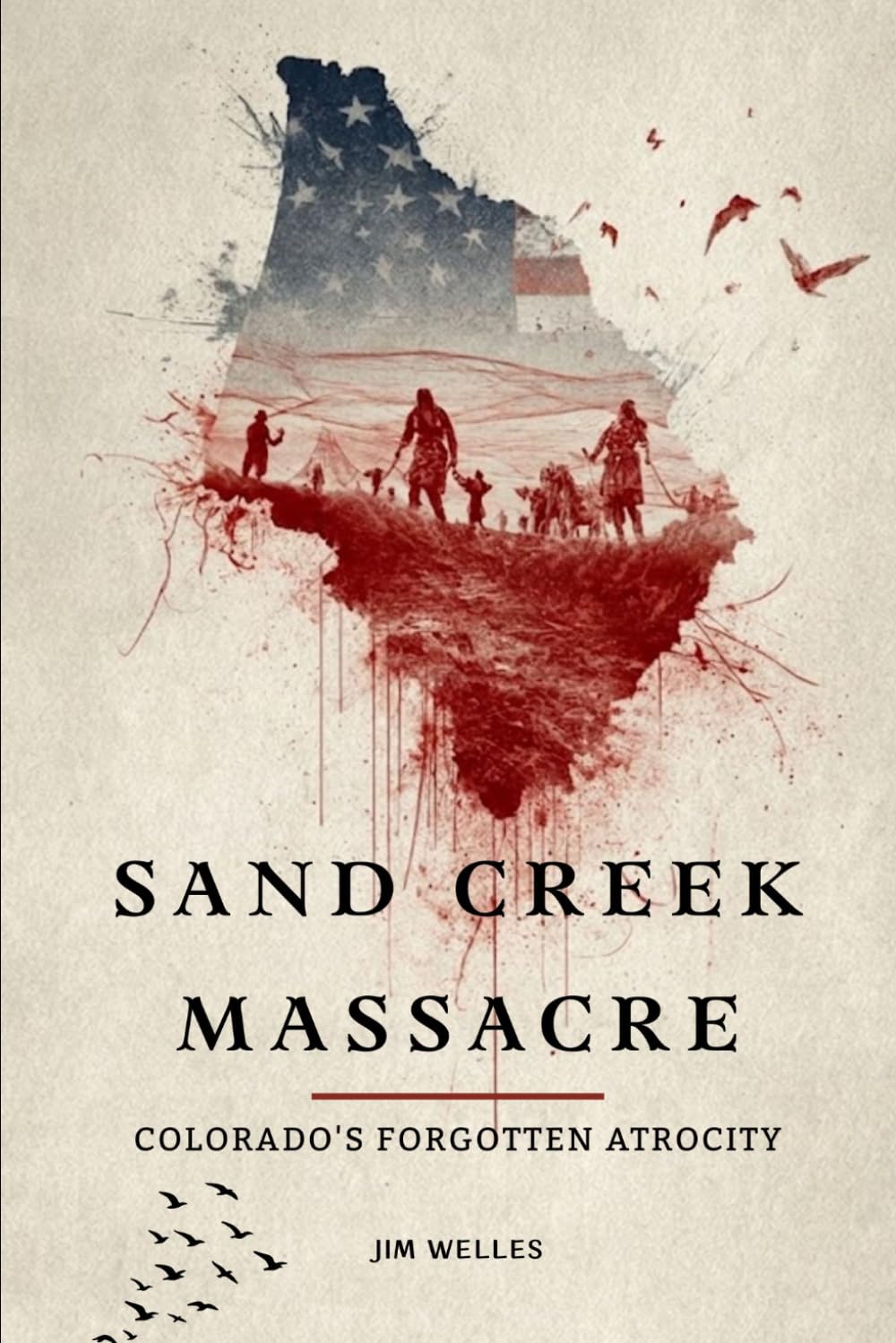 Sand Creek Massacre: Colorado's Forgotten Atrocity (Native American History: The Untold Story)
