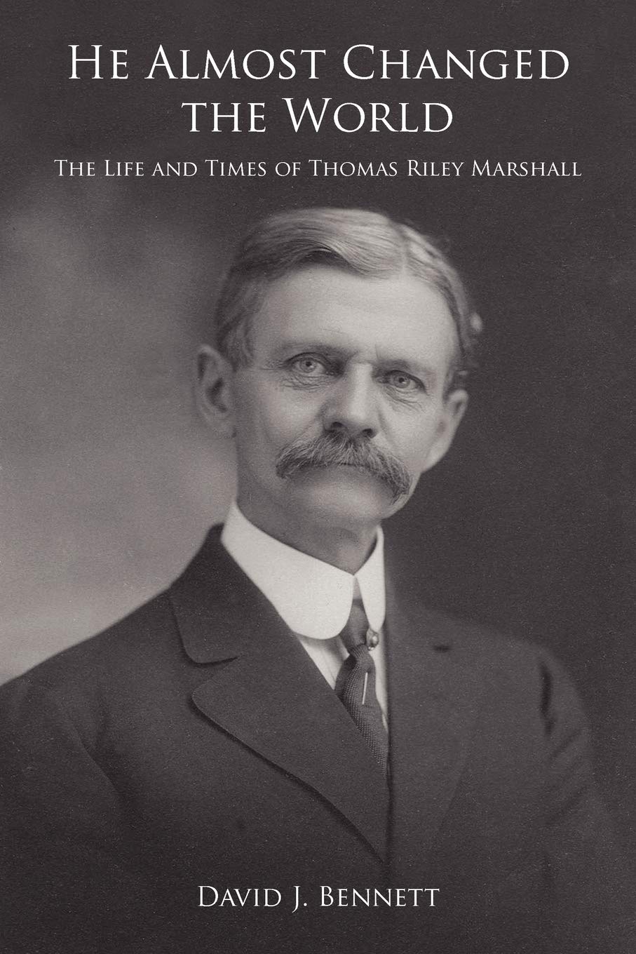 He Almost Changed the World: The Life and Times of Thomas Riley Marshall