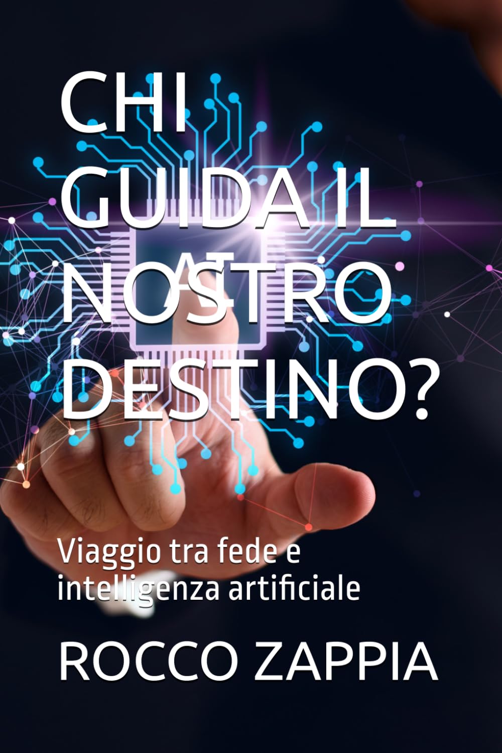 CHI GUIDA IL NOSTRO DESTINO?: Viaggio tra fede e intelligenza artificiale (AUTOBIOGRAFIA)