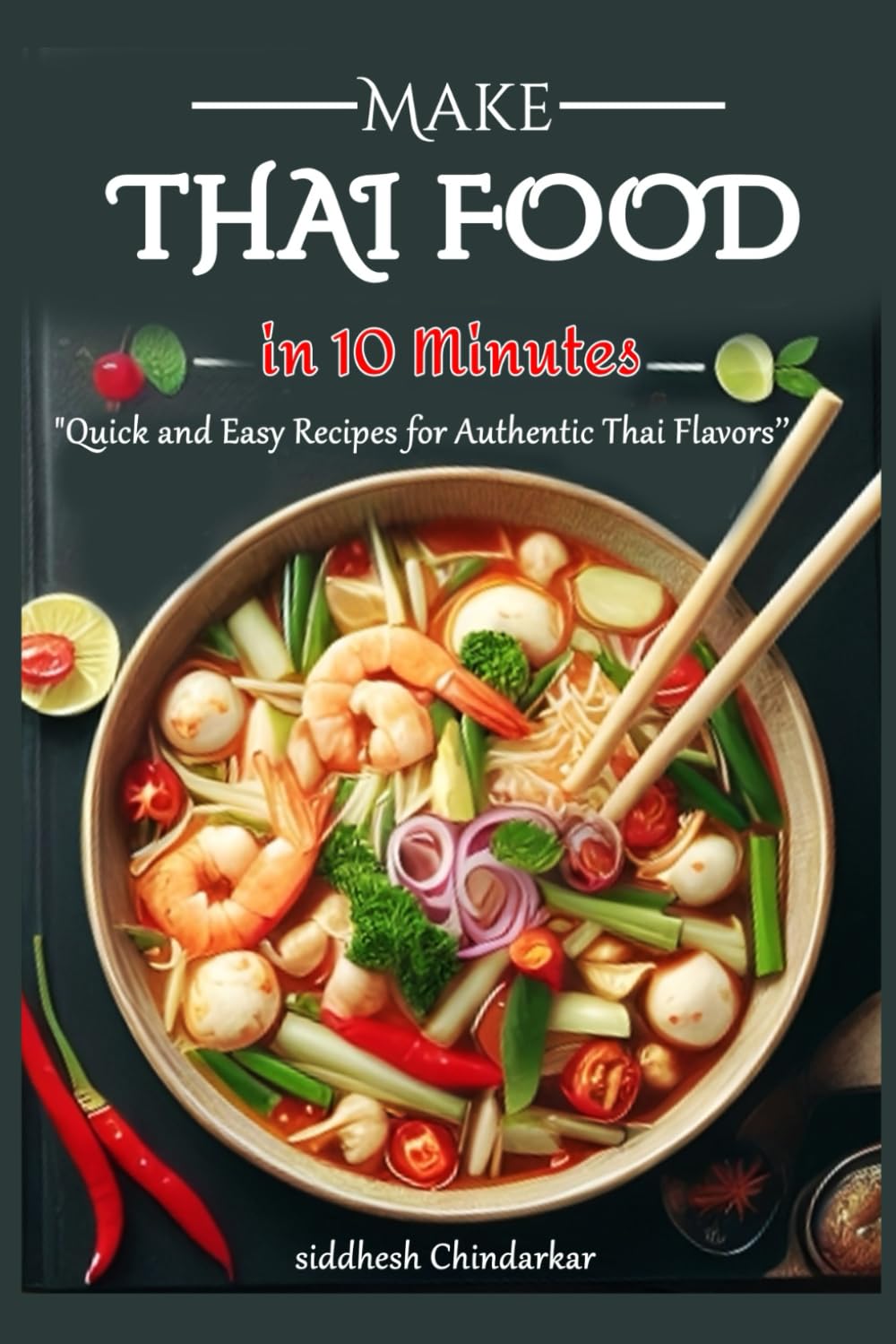 Thai Food in 10 Minutes: "Quick and Easy Recipes for Authentic Thai Flavors’’