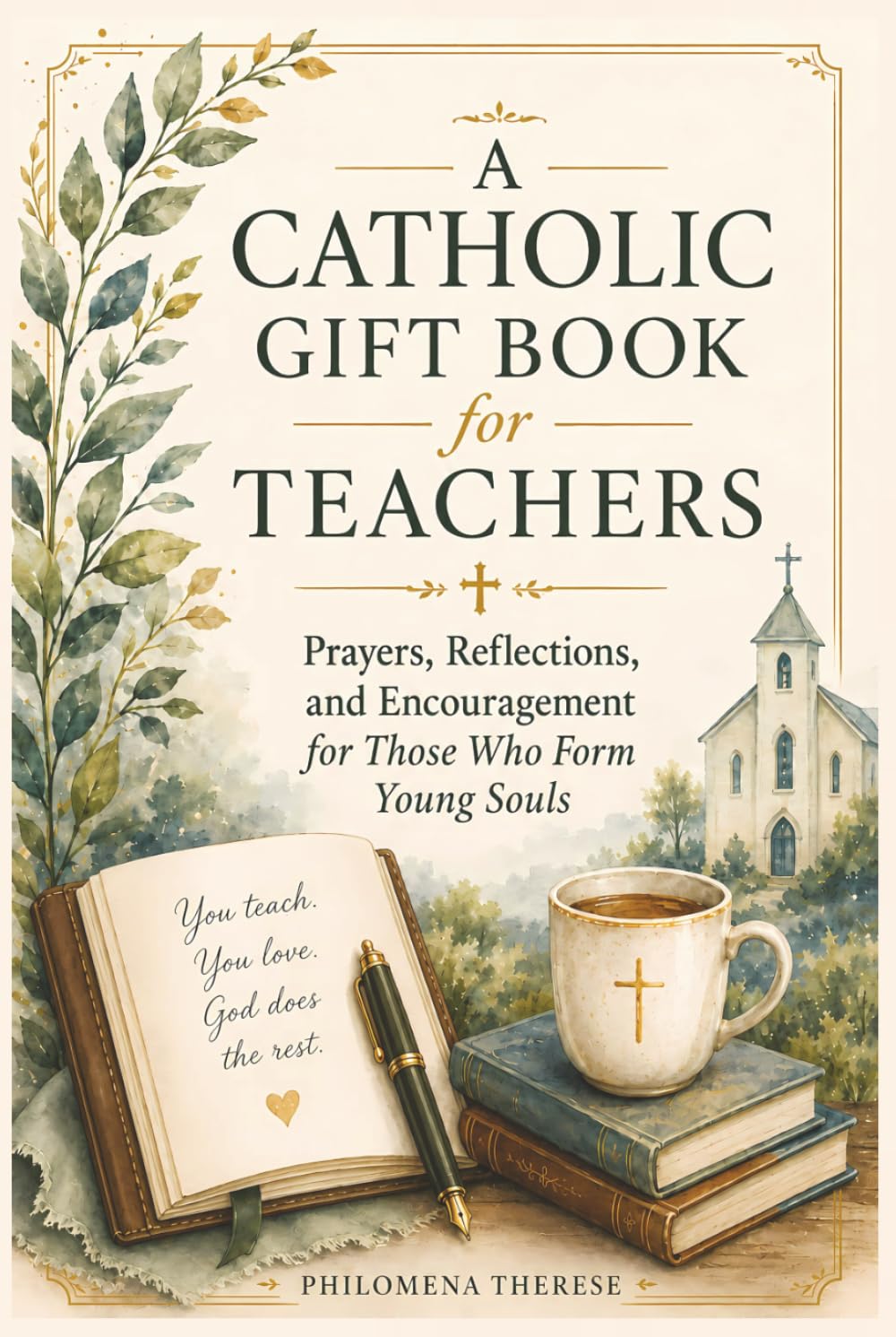 A Catholic GIft Book for Teachers: Prayers, Reflections, and Encouragement for Those Who Form Young Souls