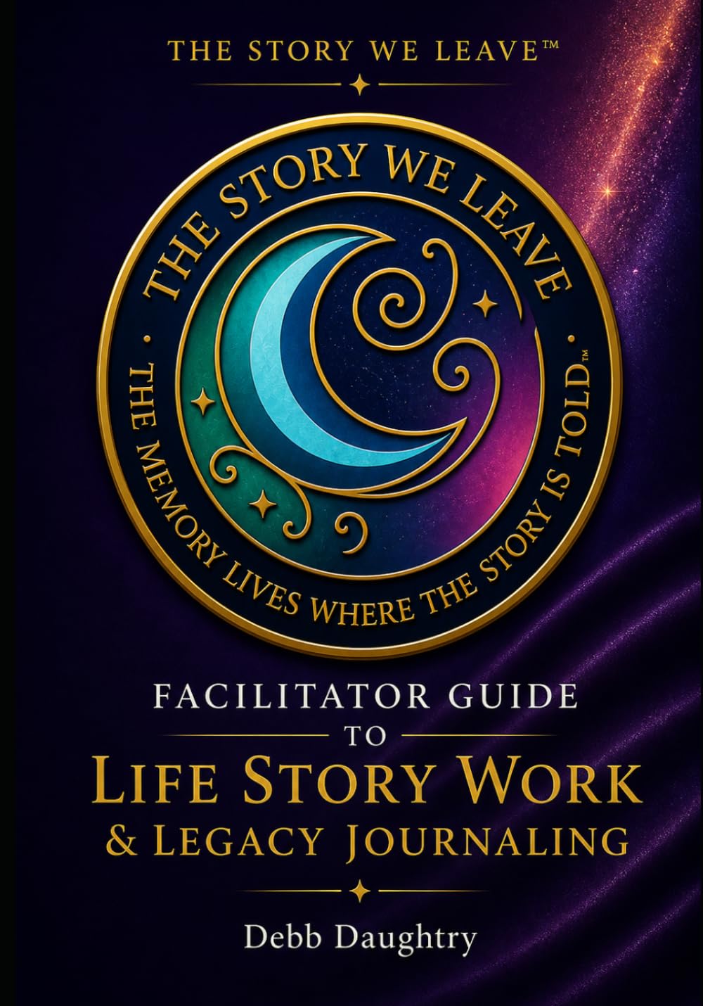 THE STORY WE LEAVE™ Facilitator Guide to Life Story Work & Legacy Journaling