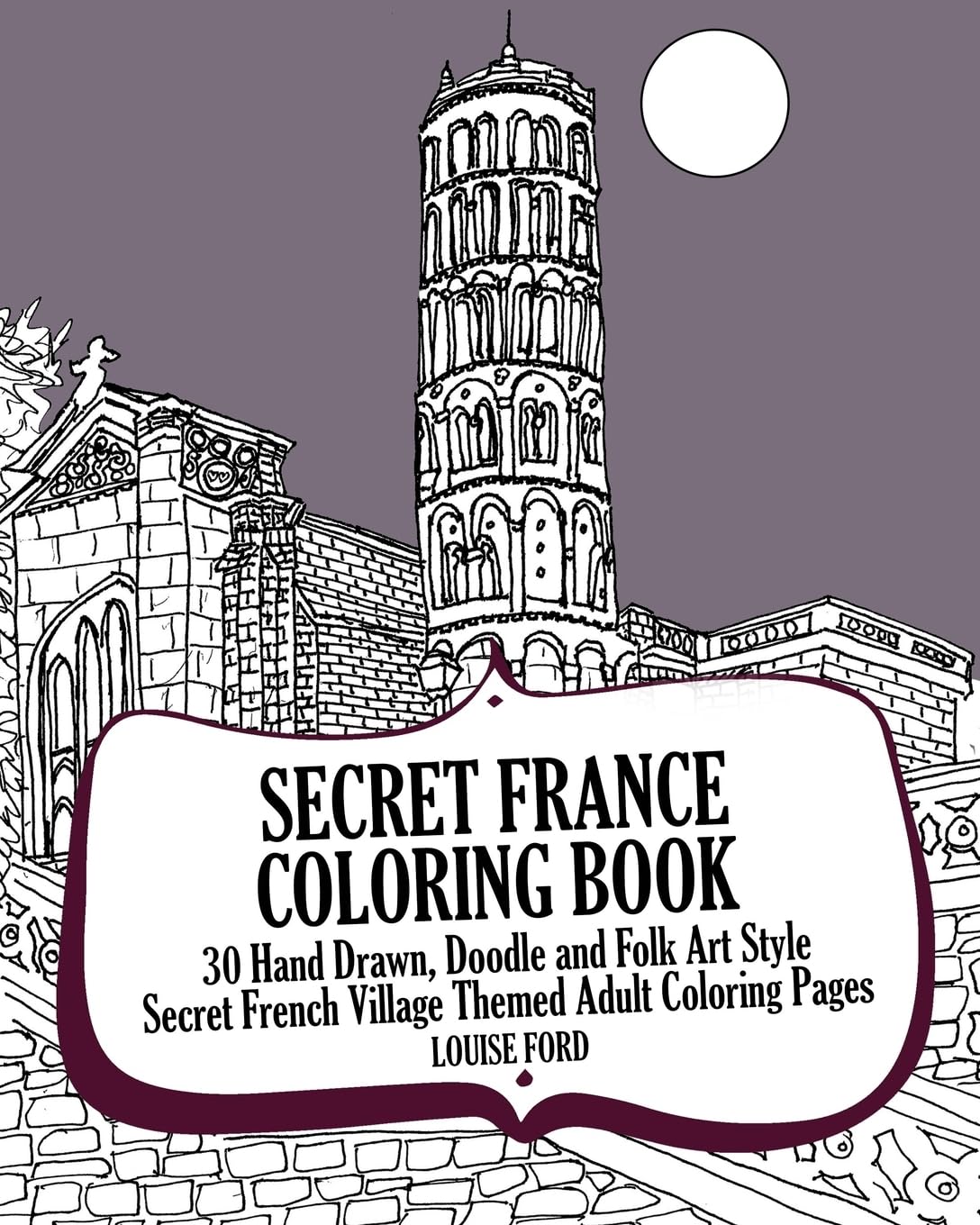 Secret France Coloring Book: 30 Hand Drawn, Doodle and Folk Art Style Secret French Village Themed Adult Coloring Pages: Volume 1