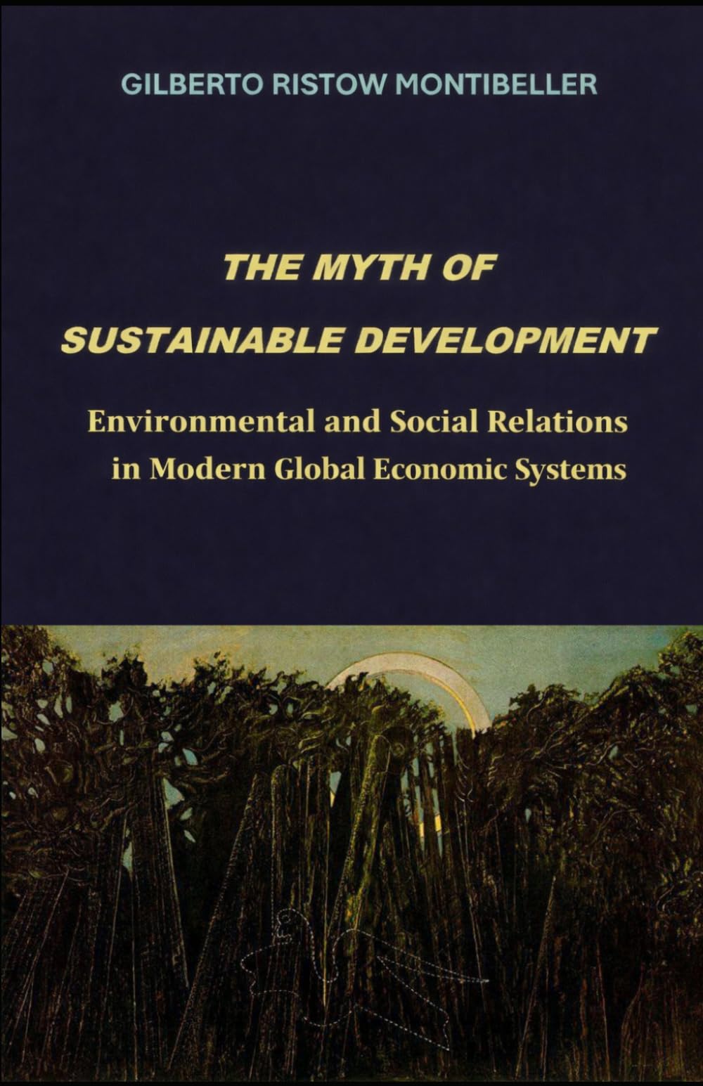 THE MYTH OF SUSTAINABLE DEVELOPMENT: Environmental and Social Relations in Modern Global Economic Systems