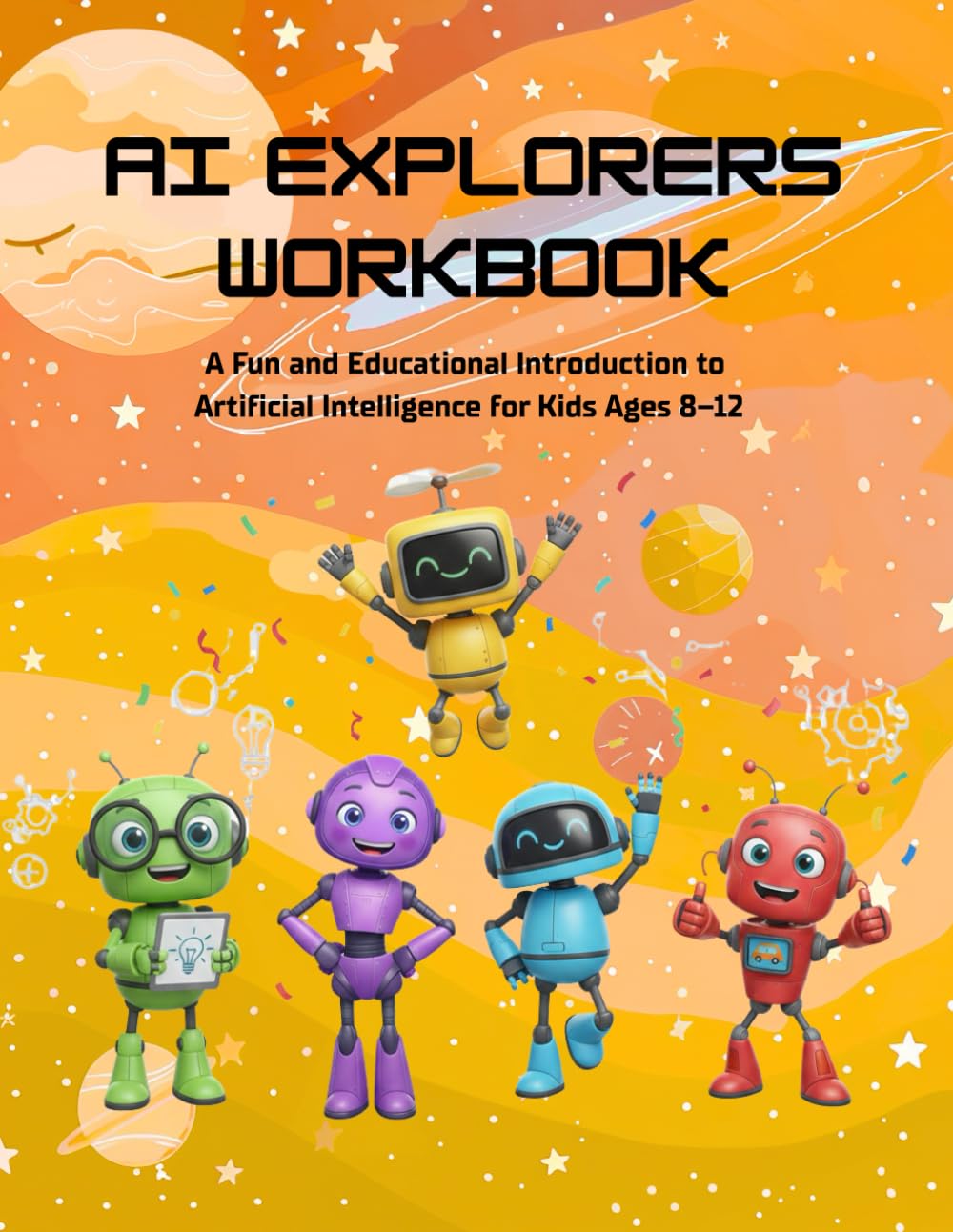 AI Explorers Workbook: A Fun and Educational Introduction to Artificial Intelligence for Kids Ages 8–12