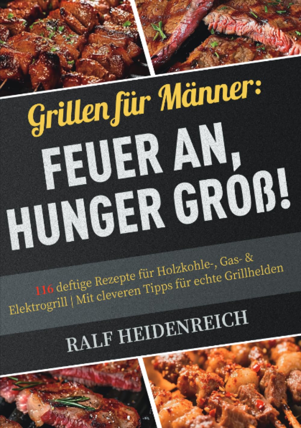 Grillen für Männer: Feuer an, Hunger groß!: 116 deftige Rezepte für Holzkohle-, Gas- & Elektrogrill | Mit cleveren Tipps für echte Grillhelden