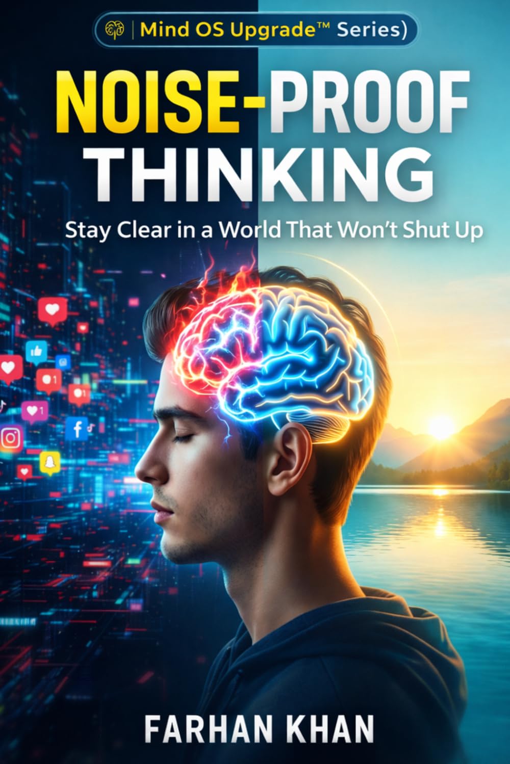 Noise-Proof Thinking Stay Clear in a World That Won’t Shut Up: Think Clearly. Decide Better. Live Smarter. (Mind OS Upgrade™ Series Rewire Your Thinking. Upgrade Your Life.)