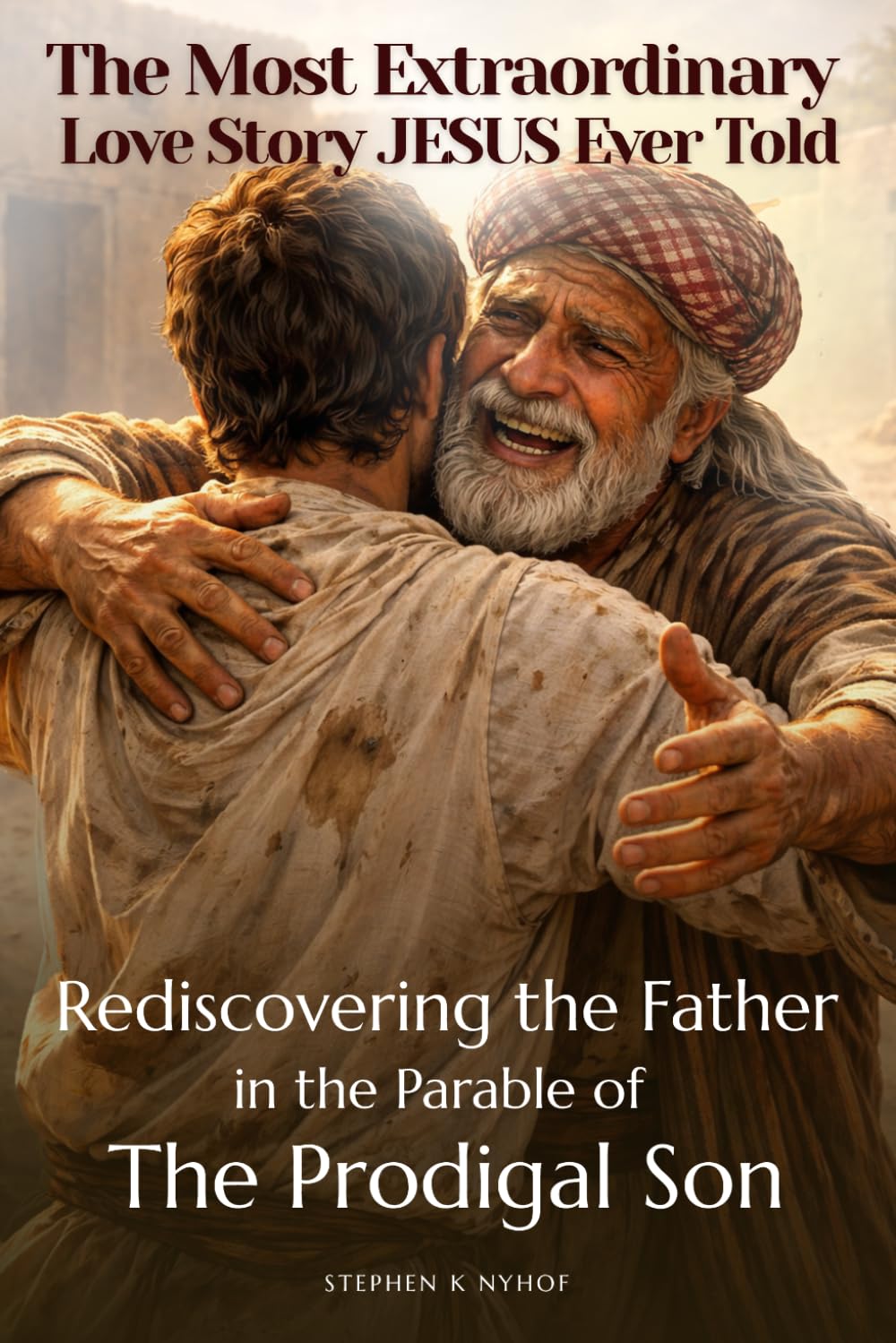The Most Extraordinary Love Story Jesus Ever Told: Rediscovering The Father In The Parable Of The Prodigal Son (Love Allows)