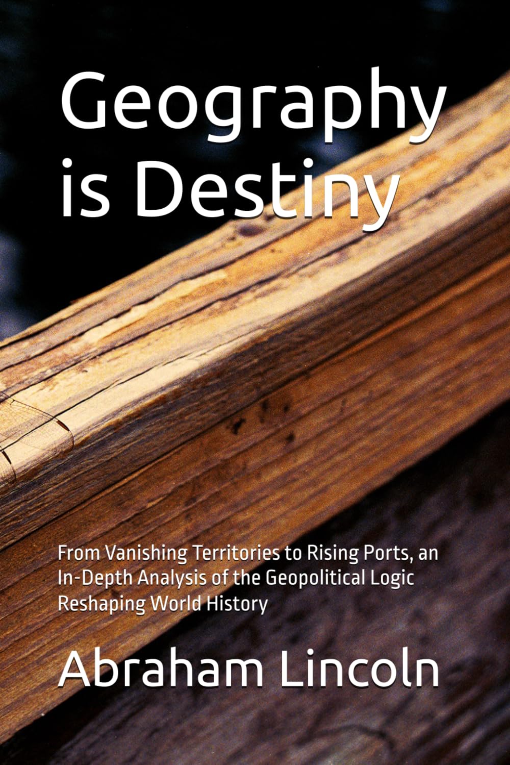 Geography is Destiny: From Vanishing Territories to Rising Ports, an In-Depth Analysis of the Geopolitical Logic Reshaping World History (The Metaphors of Geography)