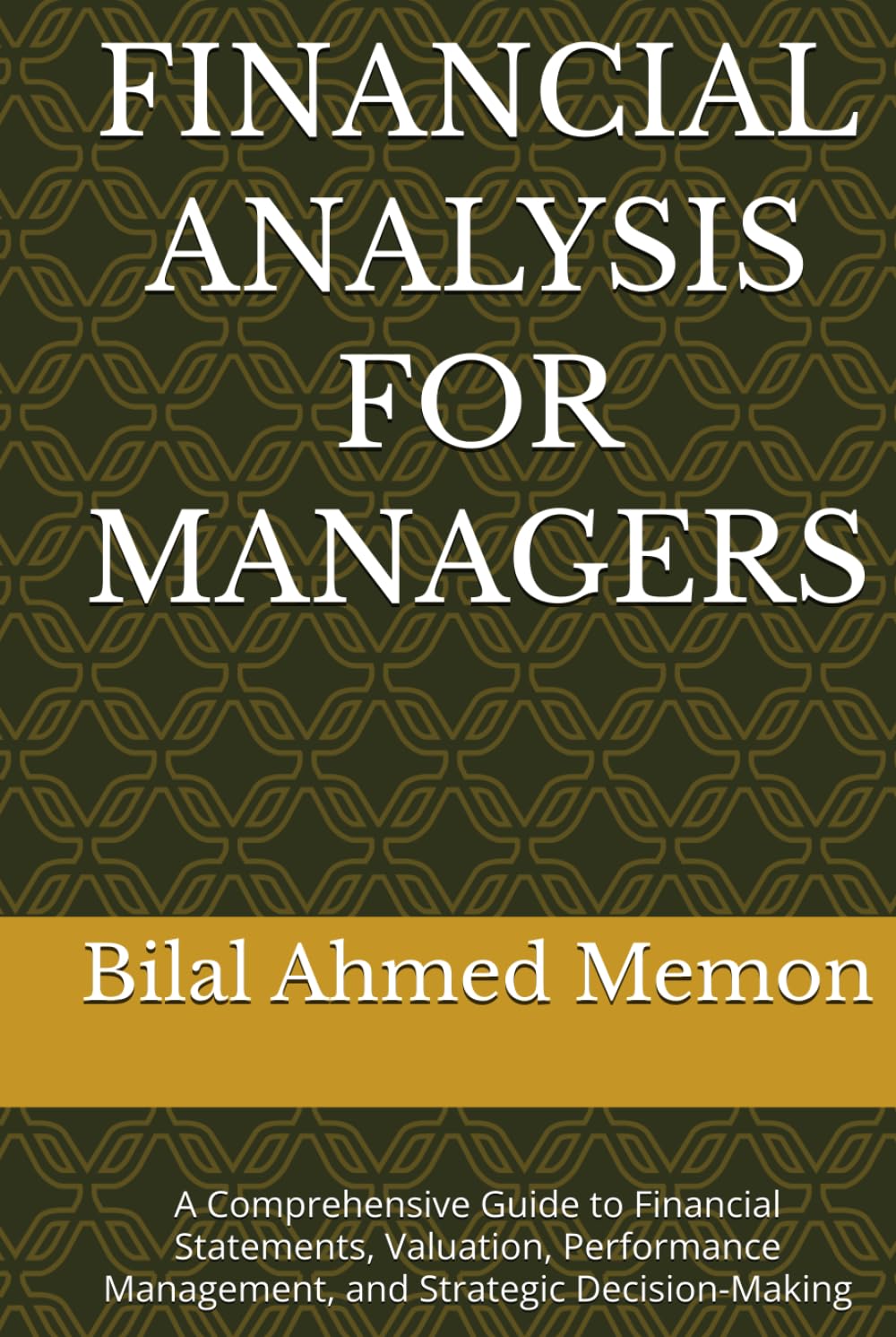FINANCIAL ANALYSIS FOR MANAGERS: A Comprehensive Guide to Financial Statements, Valuation, Performance Management, and Strategic Decision-Making
