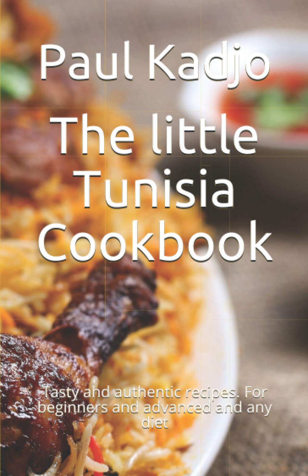 The little Tunisia Cookbook: Tasty and authentic recipes. For beginners and advanced and any diet