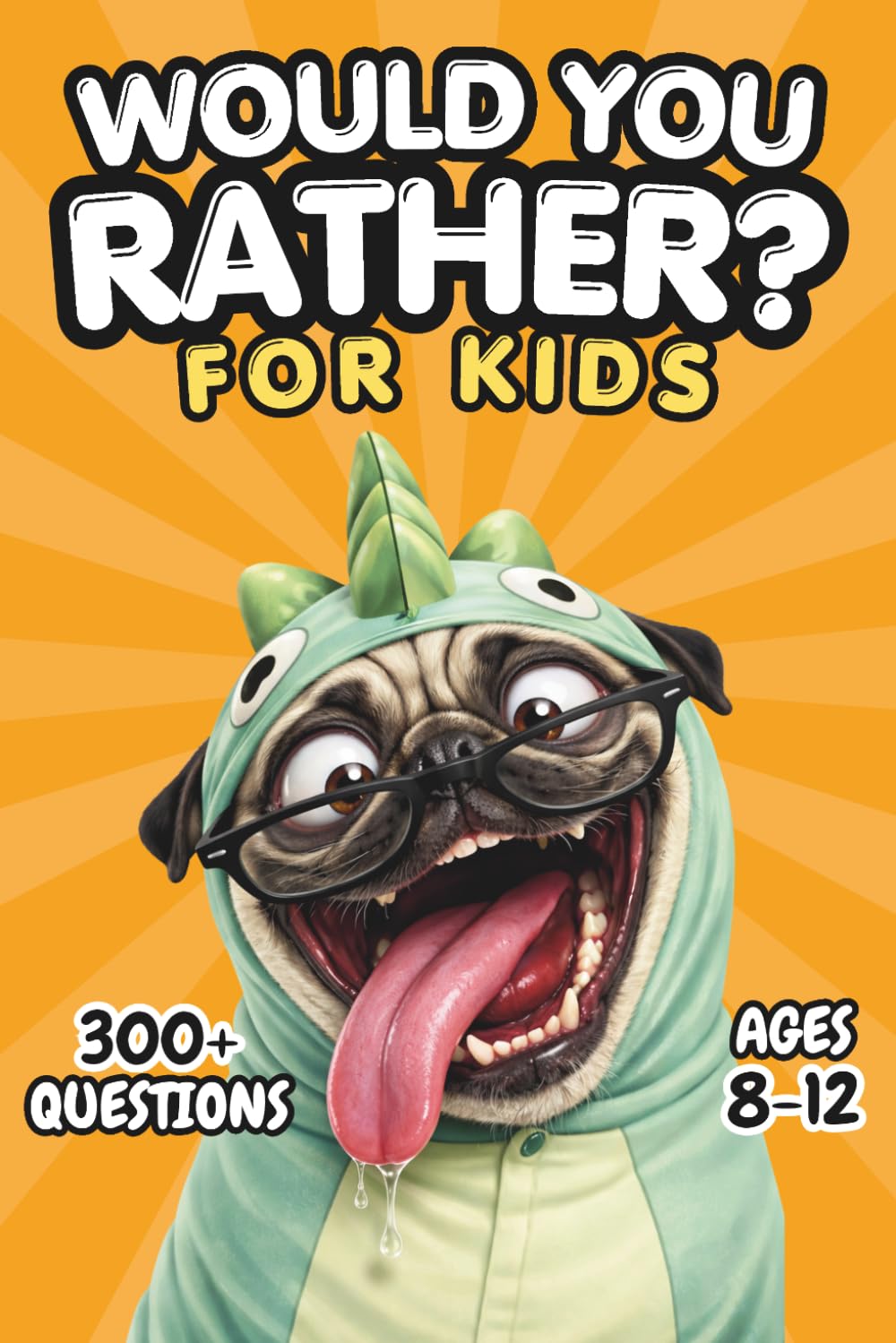 Would You Rather? For Kids: 300+ Silly, Weird, and Challenging Questions for Laugh-Out-Loud Family Time (Ages 8–12)