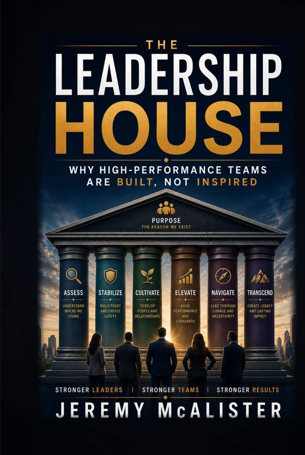 The Leadership House: Why High-Performance Teams are Built not Inspired (The Age Of Understanding: Rethinking Leadership Through the Lens of Behavioral Science)